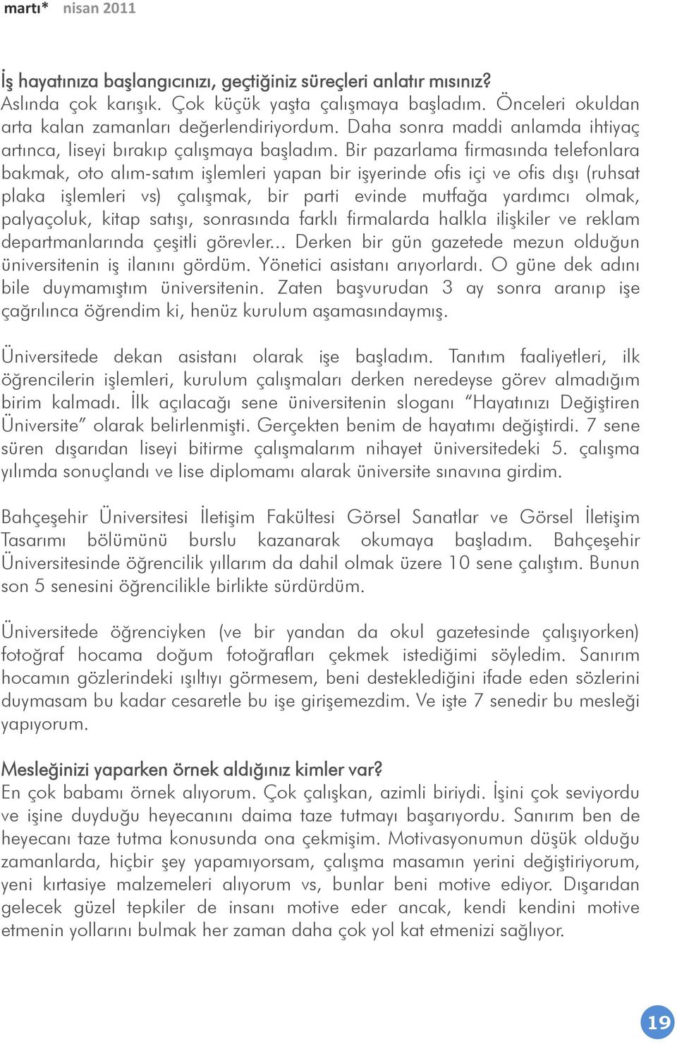 Bir pazarlama firmasında telefonlara bakmak, oto alım-satım iģlemleri yapan bir iģyerinde ofis içi ve ofis dıģı (ruhsat plaka iģlemleri vs) çalıģmak, bir parti evinde mutfağa yardımcı olmak,