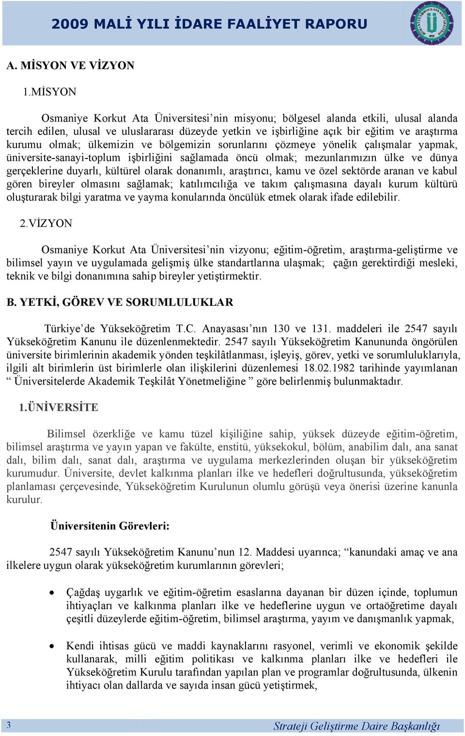 olmak; ülkemizin ve bölgemizin sorunlarını çözmeye yönelik çalışmalar yapmak, üniversitesanayitoplum işbirliğini sağlamada öncü olmak; mezunlarımızın ülke ve dünya gerçeklerine duyarlı, kültürel