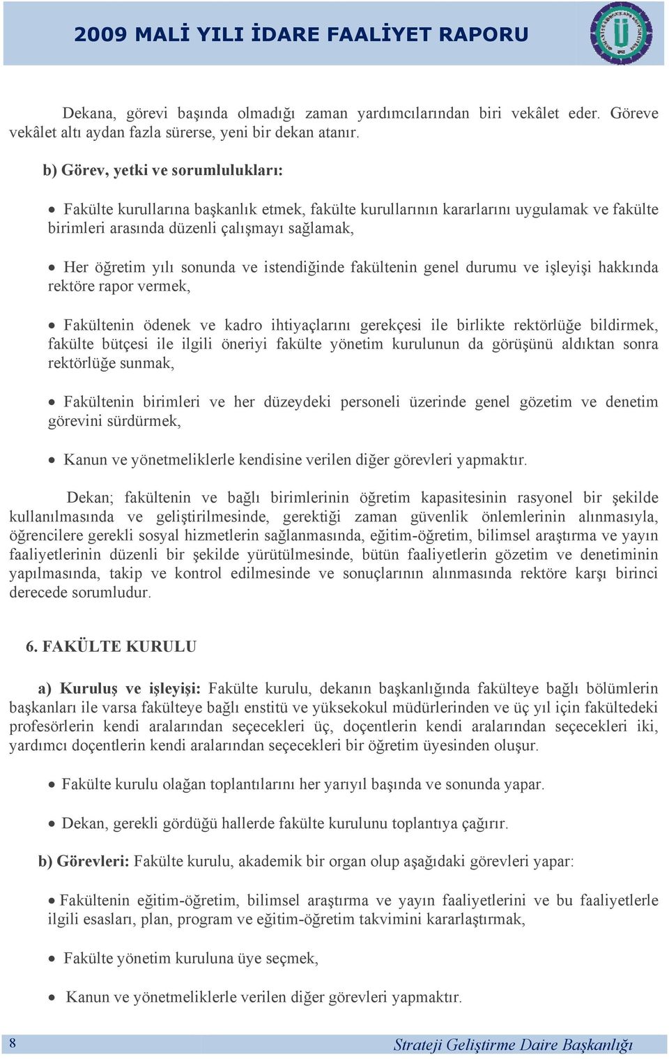 ve istendiğinde fakültenin genel durumuu ve işleyişii hakkında rektöre rapor vermek, Fakültenin ödenek ve fakülte bütçesi ile ilgili rektörlüğe sunmak, kadro ihtiyaçlarını gerekçesi ile birlikte