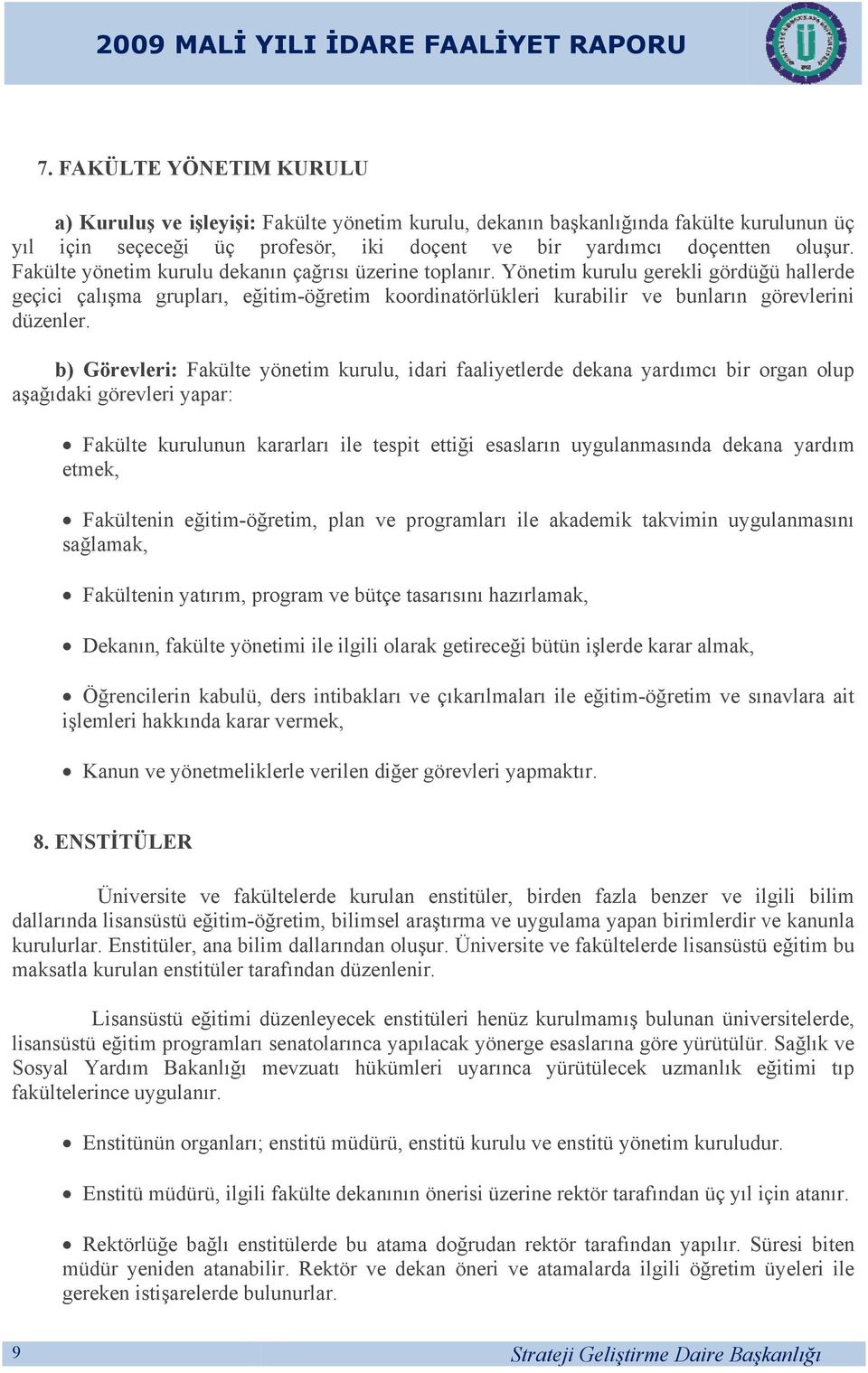 Fakülte yönetim kurulu dekanın çağrısı üzerine toplanır. Yönetim kurulu gerekli gördüğü hallerde geçici çalışma grupları, eğitimöğretim koordinatörlükleri kurabilir ve bunların görevlerini düzenler.