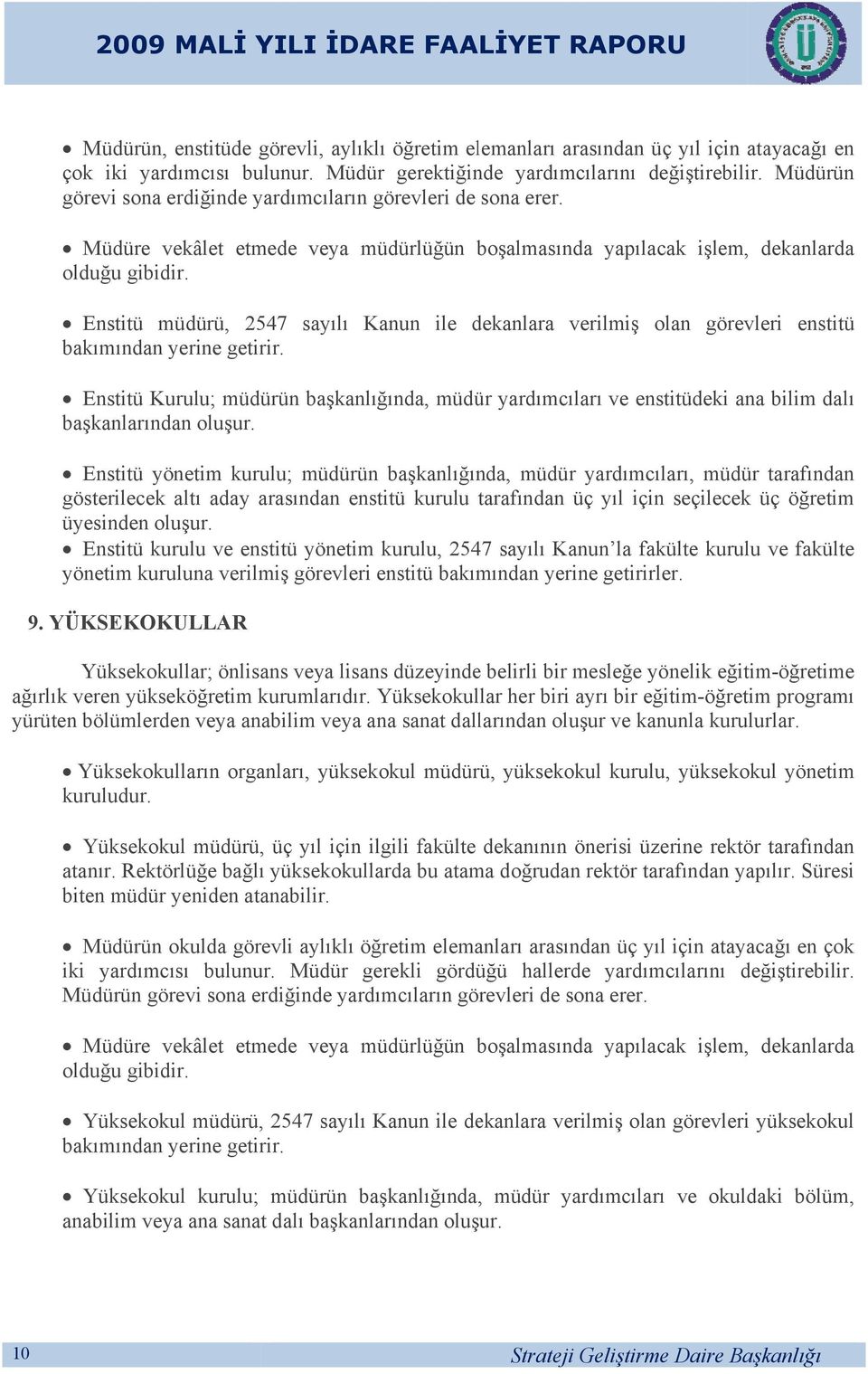 Müdüre vekâlet etmede veya müdürlüğün boşalmasınd da yapılacak işlem, dekanlarda olduğu gibidir. Enstitü müdürü, 547 bakımından yerine getirir.