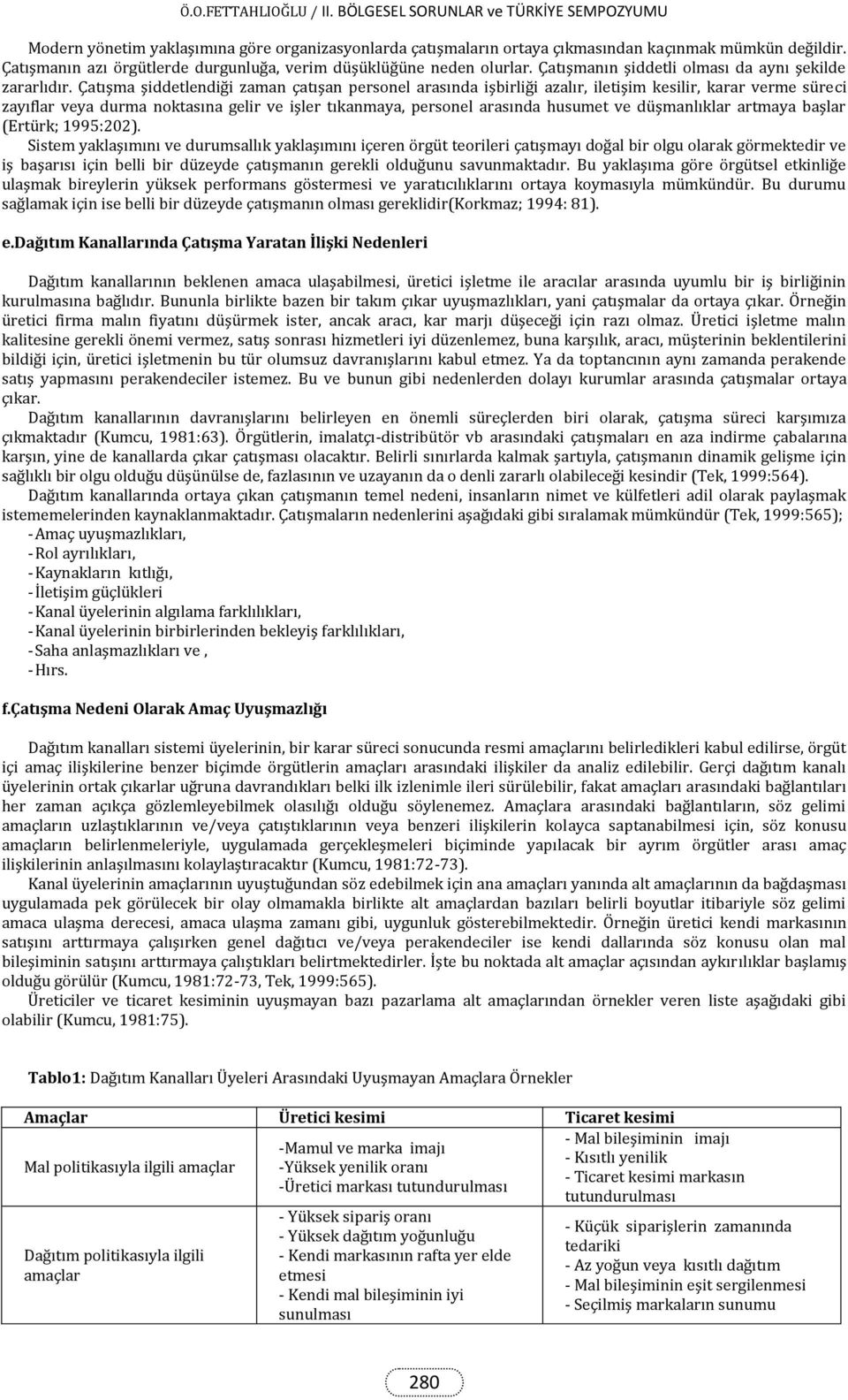 Çatışma şiddetlendiği zaman çatışan personel arasında işbirliği azalır, iletişim kesilir, karar verme süreci zayıflar veya durma noktasına gelir ve işler tıkanmaya, personel arasında husumet ve