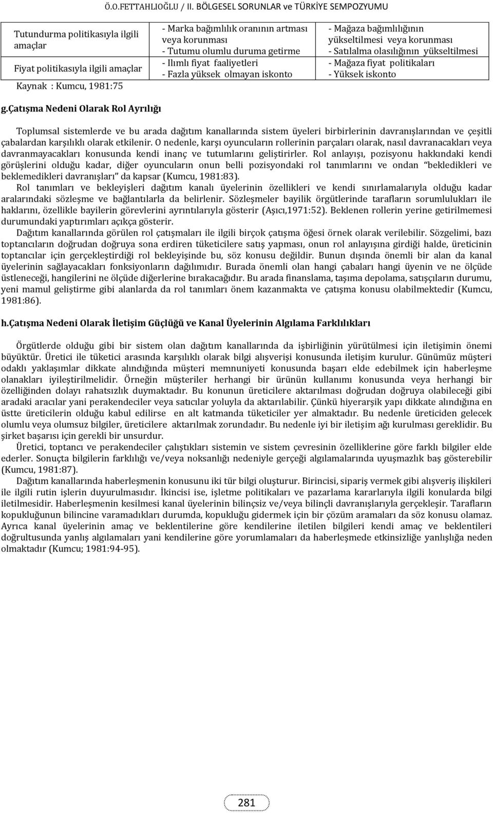 çatışma Nedeni Olarak Rol Ayrılığı Toplumsal sistemlerde ve bu arada dağıtım kanallarında sistem üyeleri birbirlerinin davranışlarından ve çeşitli çabalardan karşılıklı olarak etkilenir.