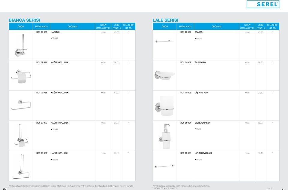 FIRÇALIK Krom 27,80 1 1401 02 029 KAĞIT HAVLULUK Krom 78,00 1 1401 01 004 SIVI SABUNLUK Krom 62,20 1 Yedekli Camlı 1401
