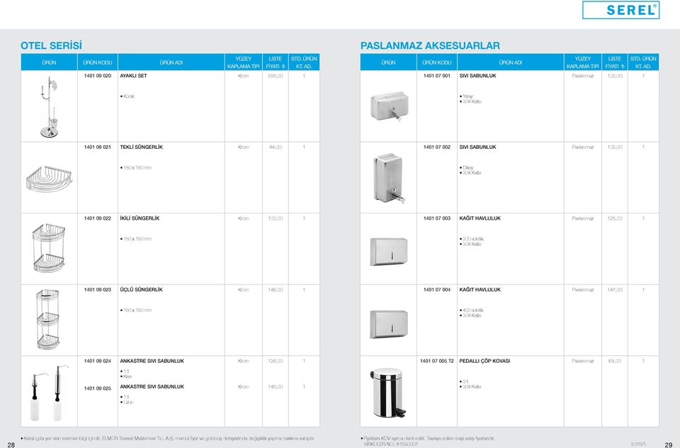 200 adetlik 1401 09 023 ÜÇLÜ SÜNGERLİK Krom 146,00 1 1401 07 004 KAĞIT HAVLULUK Paslanmaz 147,00 1 180 x 180 mm 400 adetlik 1401 09 024 ANKASTRE SIVI SABUNLUK Krom