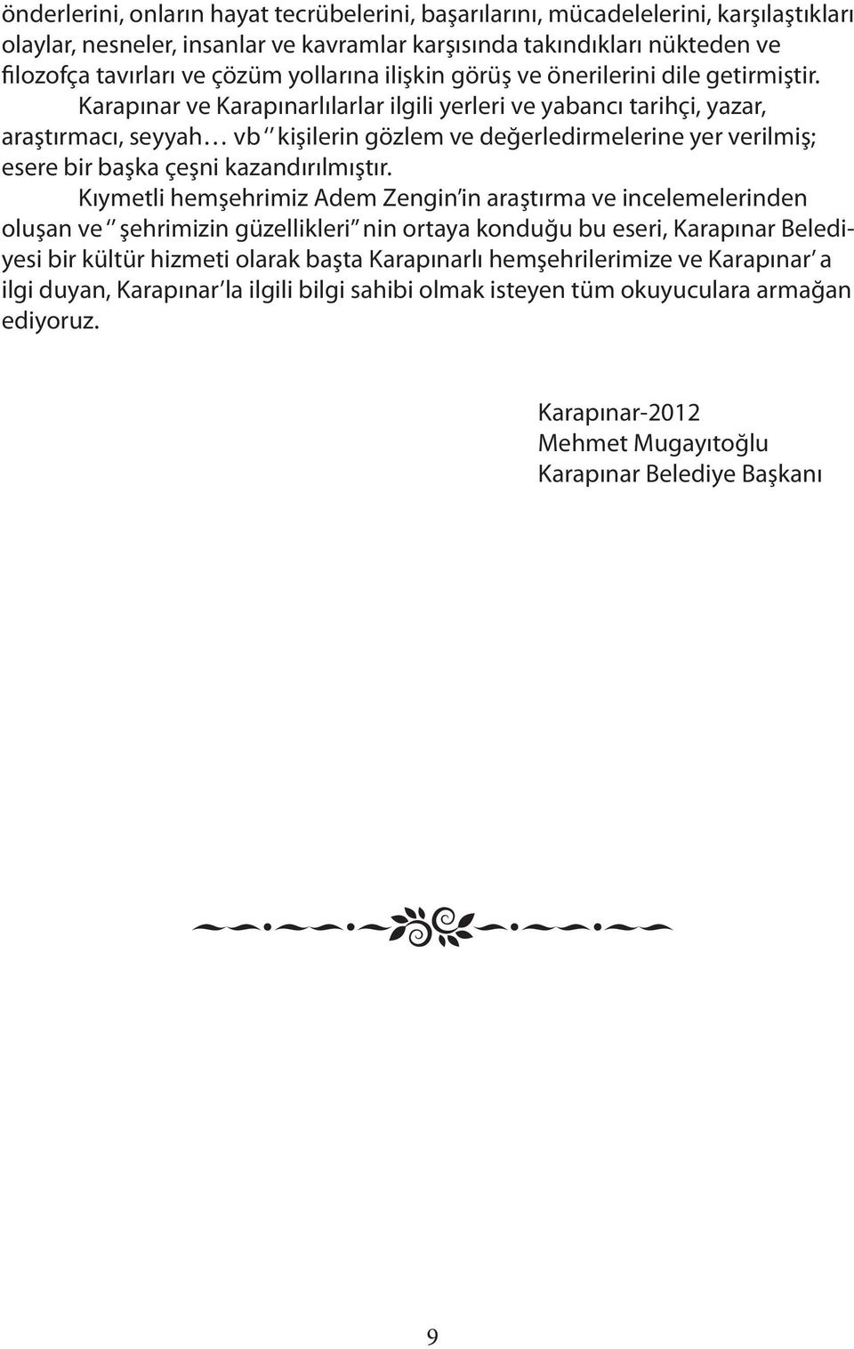 Karapınar ve Karapınarlılarlar ilgili yerleri ve yabancı tarihçi, yazar, araştırmacı, seyyah vb kişilerin gözlem ve değerledirmelerine yer verilmiş; esere bir başka çeşni kazandırılmıştır.