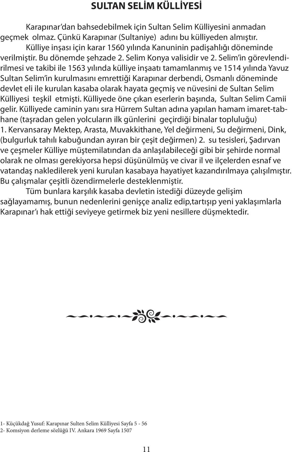 Selim in görevlendirilmesi ve takibi ile 1563 yılında külliye inşaatı tamamlanmış ve 1514 yılında Yavuz Sultan Selim in kurulmasını emrettiği Karapınar derbendi, Osmanlı döneminde devlet eli ile