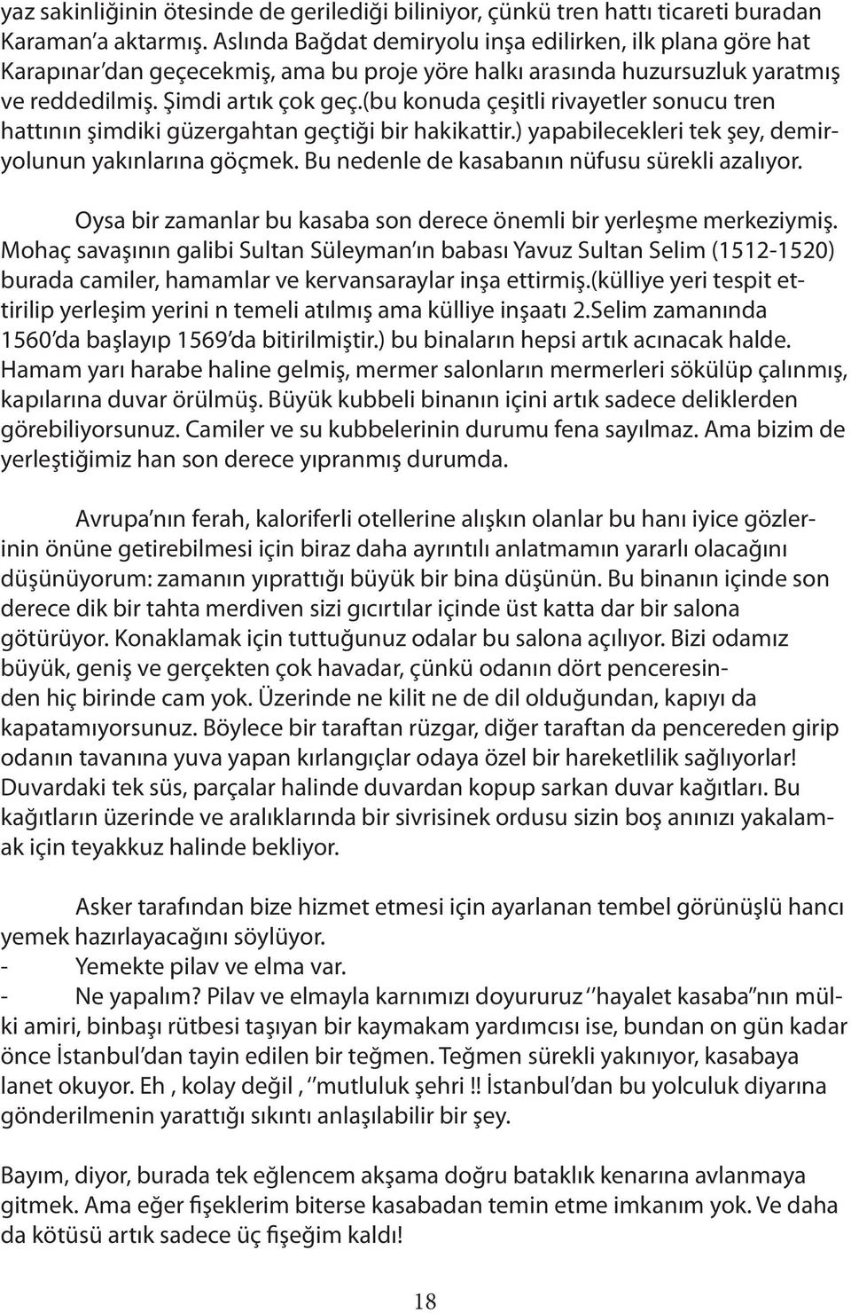 (bu konuda çeşitli rivayetler sonucu tren hattının şimdiki güzergahtan geçtiği bir hakikattir.) yapabilecekleri tek şey, demiryolunun yakınlarına göçmek.