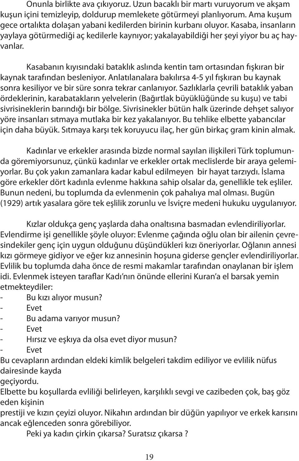 Kasabanın kıyısındaki bataklık aslında kentin tam ortasından fışkıran bir kaynak tarafından besleniyor.