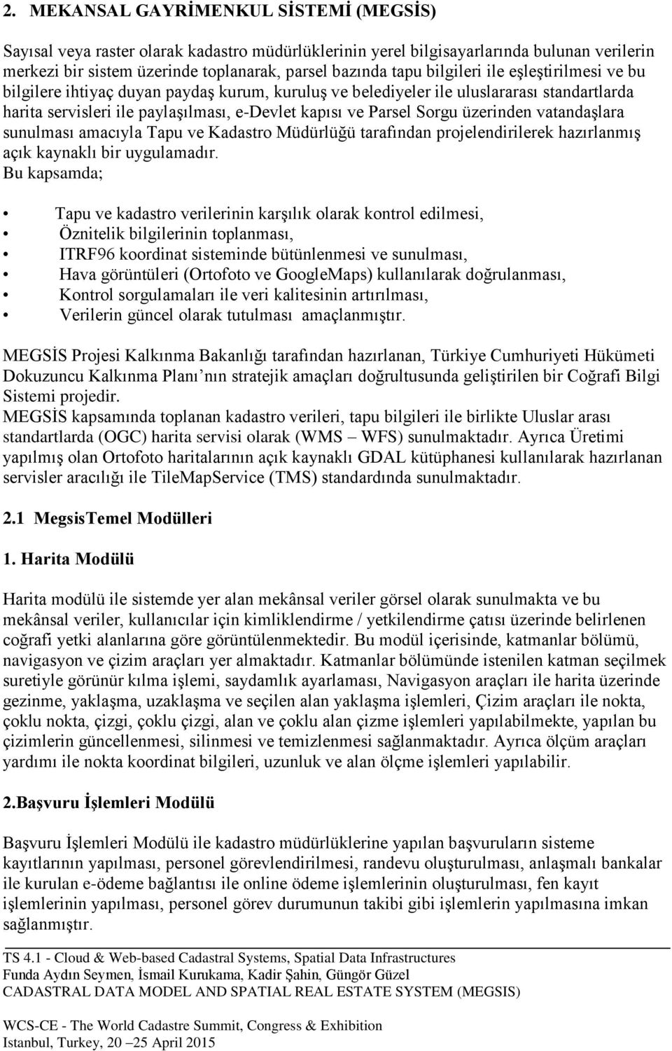 üzerinden vatandaşlara sunulması amacıyla Tapu ve Kadastro Müdürlüğü tarafından projelendirilerek hazırlanmış açık kaynaklı bir uygulamadır.