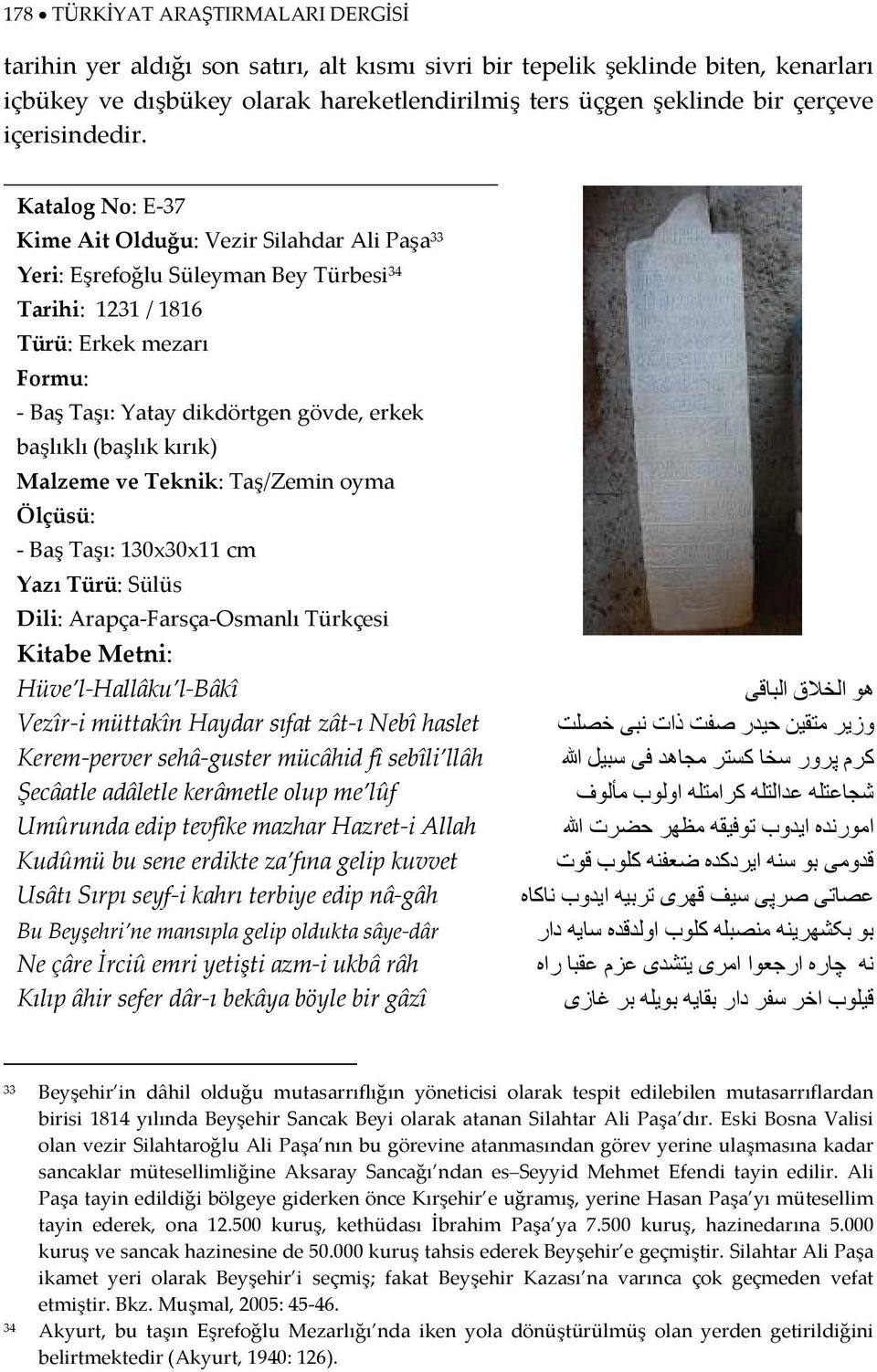 Katalog No: E 37 Kime Ait Olduğu: Vezir Silahdar Ali Paşa 33 Yeri: Eşrefoğlu Süleyman Bey Türbesi 34 Tarihi: 1231 / 1816 Türü: Erkek mezarı Baş Taşı: Yatay dikdörtgen gövde, erkek başlıklı (başlık