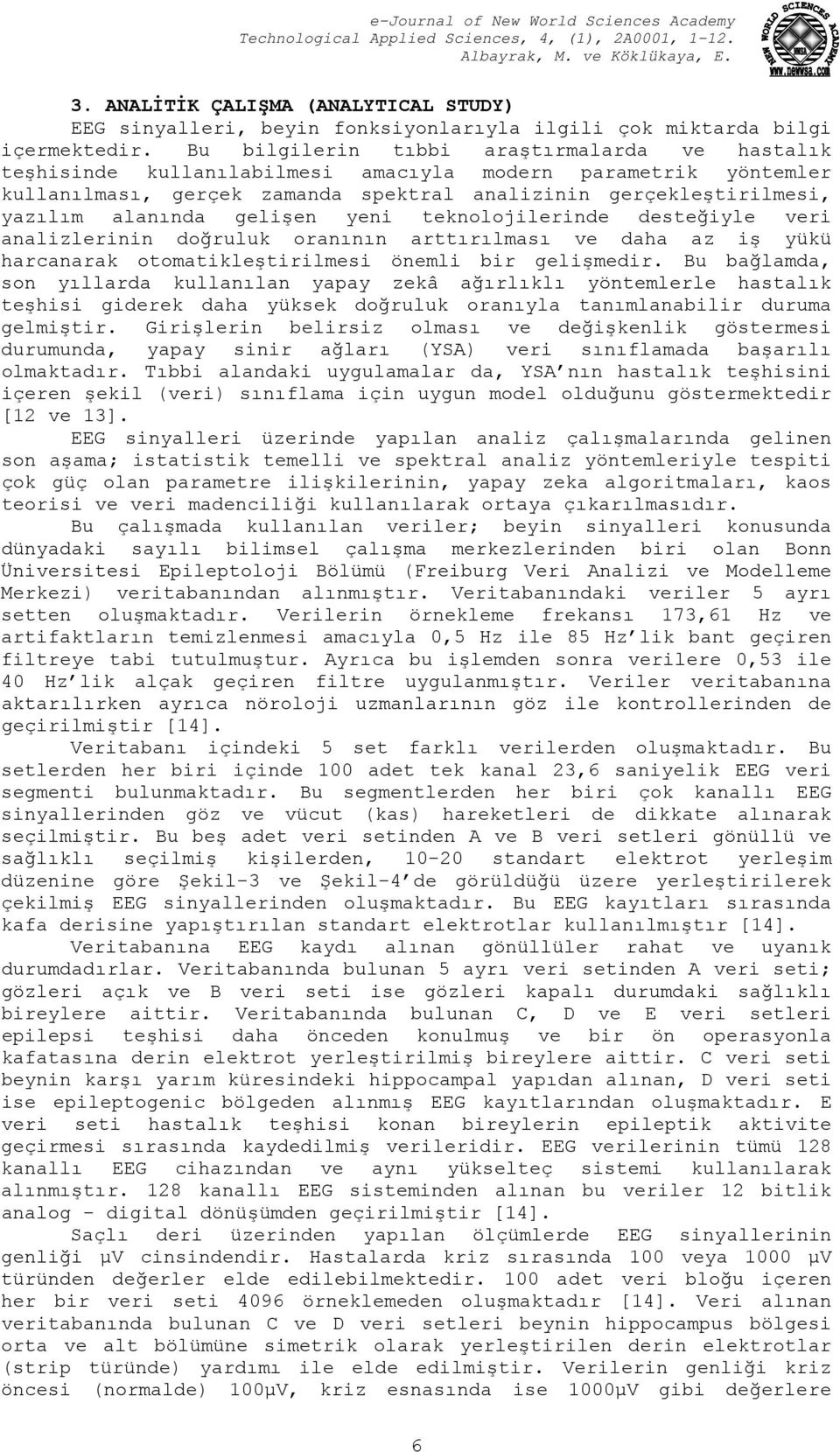 gelişen yeni teknolojilerinde desteğiyle veri analizlerinin doğruluk oranının arttırılması ve daha az iş yükü harcanarak otomatikleştirilmesi önemli bir gelişmedir.