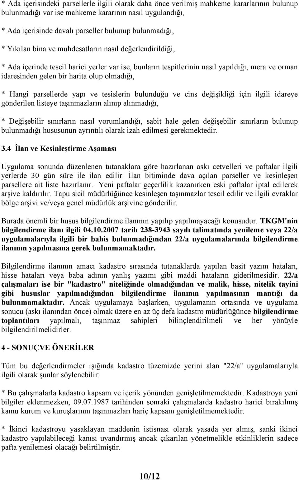 olup olmadığı, * Hangi parsellerde yapı ve tesislerin bulunduğu ve cins değişikliği için ilgili idareye gönderilen listeye taşınmazların alınıp alınmadığı, * Değişebilir sınırların nasıl