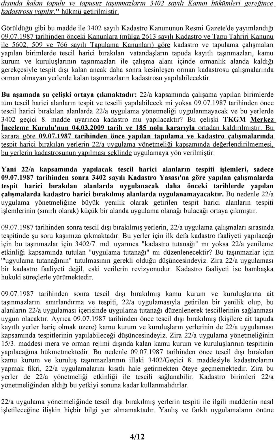 1987 tarihinden önceki Kanunlara (mülga 2613 sayılı Kadastro ve Tapu Tahriri Kanunu ile 5602, 509 ve 766 sayılı Tapulama Kanunları) göre kadastro ve tapulama çalışmaları yapılan birimlerde tescil