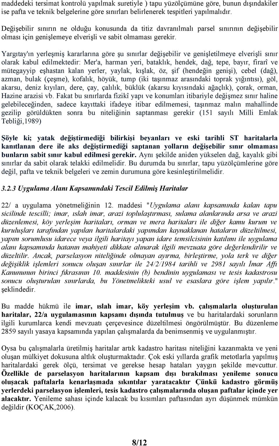 Yargıtay'ın yerleşmiş kararlarına göre şu sınırlar değişebilir ve genişletilmeye elverişli sınır olarak kabul edilmektedir: Mer'a, harman yeri, bataklık, hendek, dağ, tepe, bayır, firarî ve