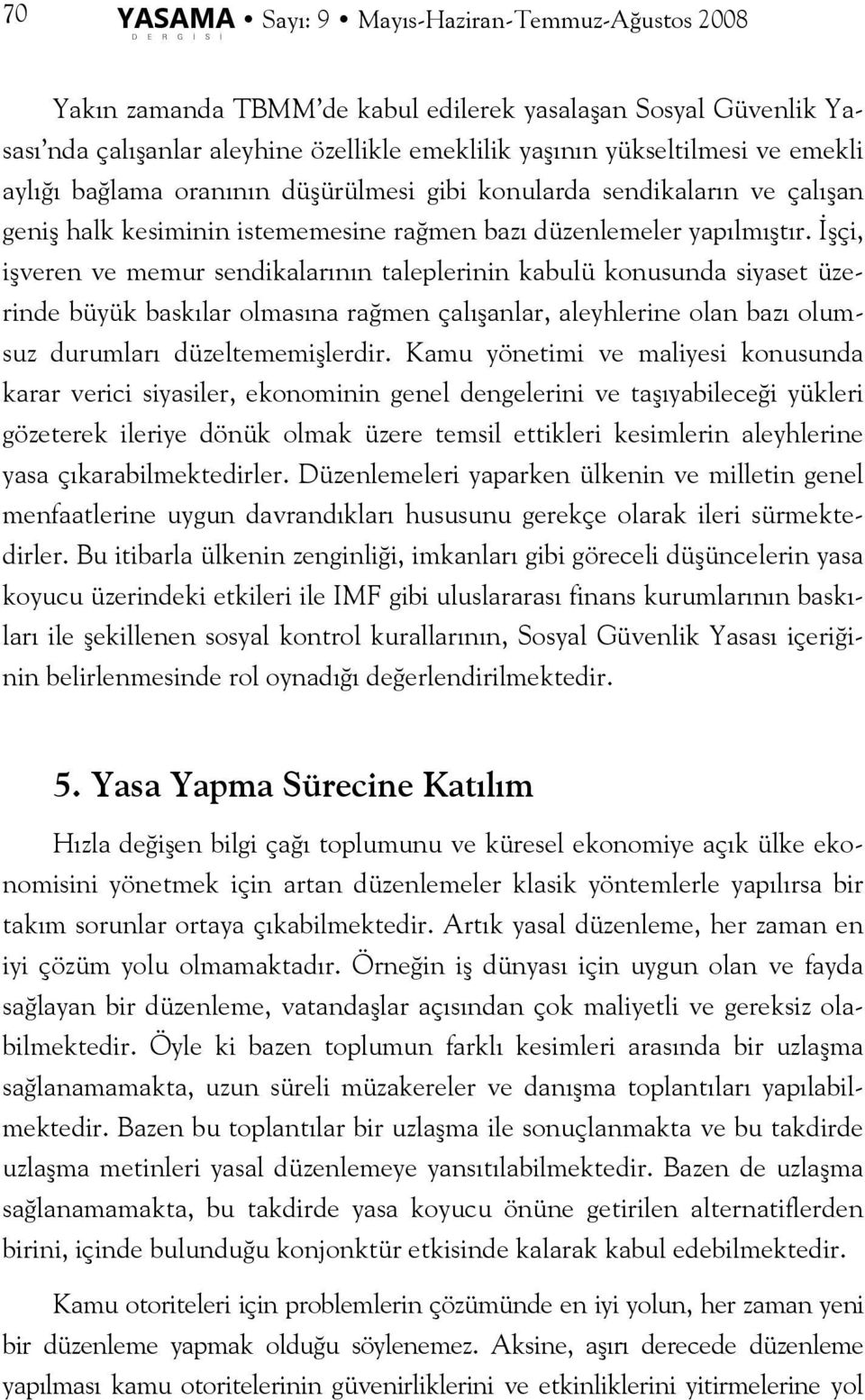 İşçi, işveren ve memur sendikalarının taleplerinin kabulü konusunda siyaset üzerinde büyük baskılar olmasına rağmen çalışanlar, aleyhlerine olan bazı olumsuz durumları düzeltememişlerdir.