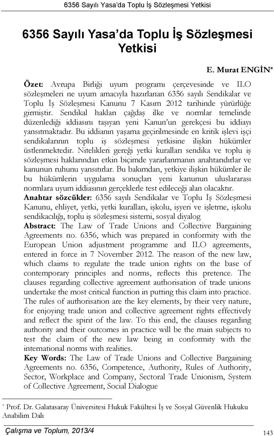 girmiştir. Sendikal hakları çağdaş ilke ve normlar temelinde düzenlediği iddiasını taşıyan yeni Kanun un gerekçesi bu iddiayı yansıtmaktadır.