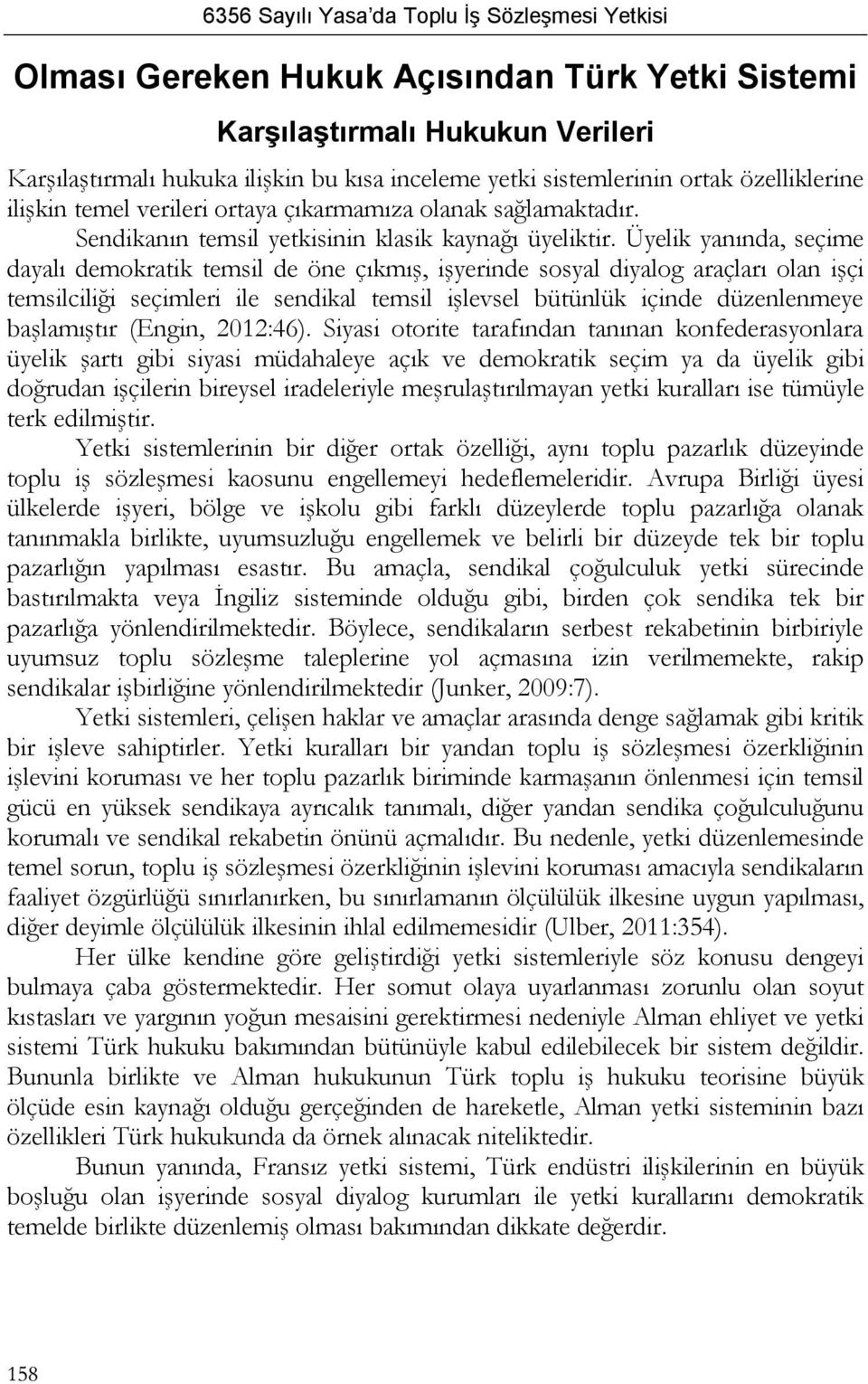 Üyelik yanında, seçime dayalı demokratik temsil de öne çıkmış, işyerinde sosyal diyalog araçları olan işçi temsilciliği seçimleri ile sendikal temsil işlevsel bütünlük içinde düzenlenmeye başlamıştır