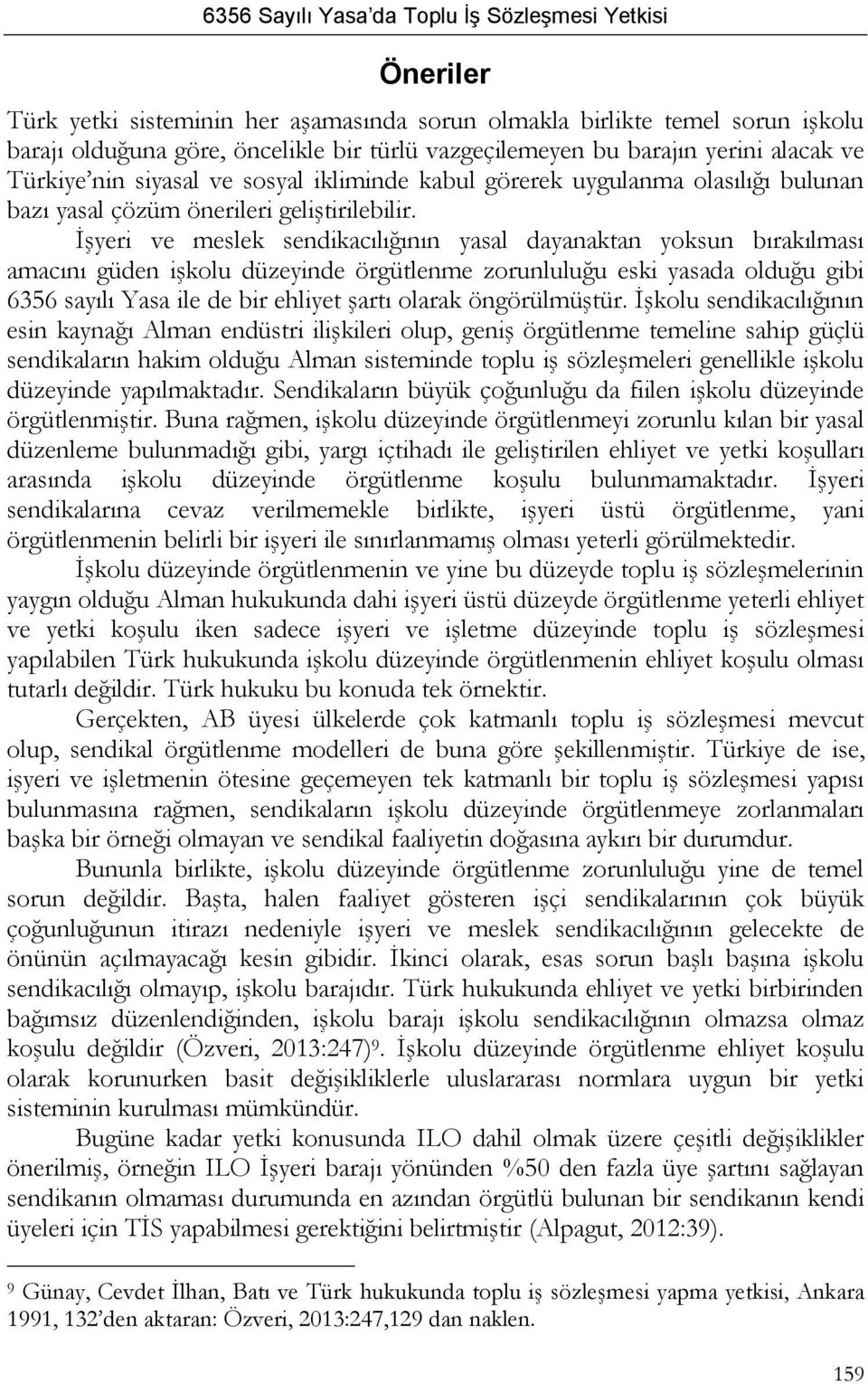 İşyeri ve meslek sendikacılığının yasal dayanaktan yoksun bırakılması amacını güden işkolu düzeyinde örgütlenme zorunluluğu eski yasada olduğu gibi 6356 sayılı Yasa ile de bir ehliyet şartı olarak