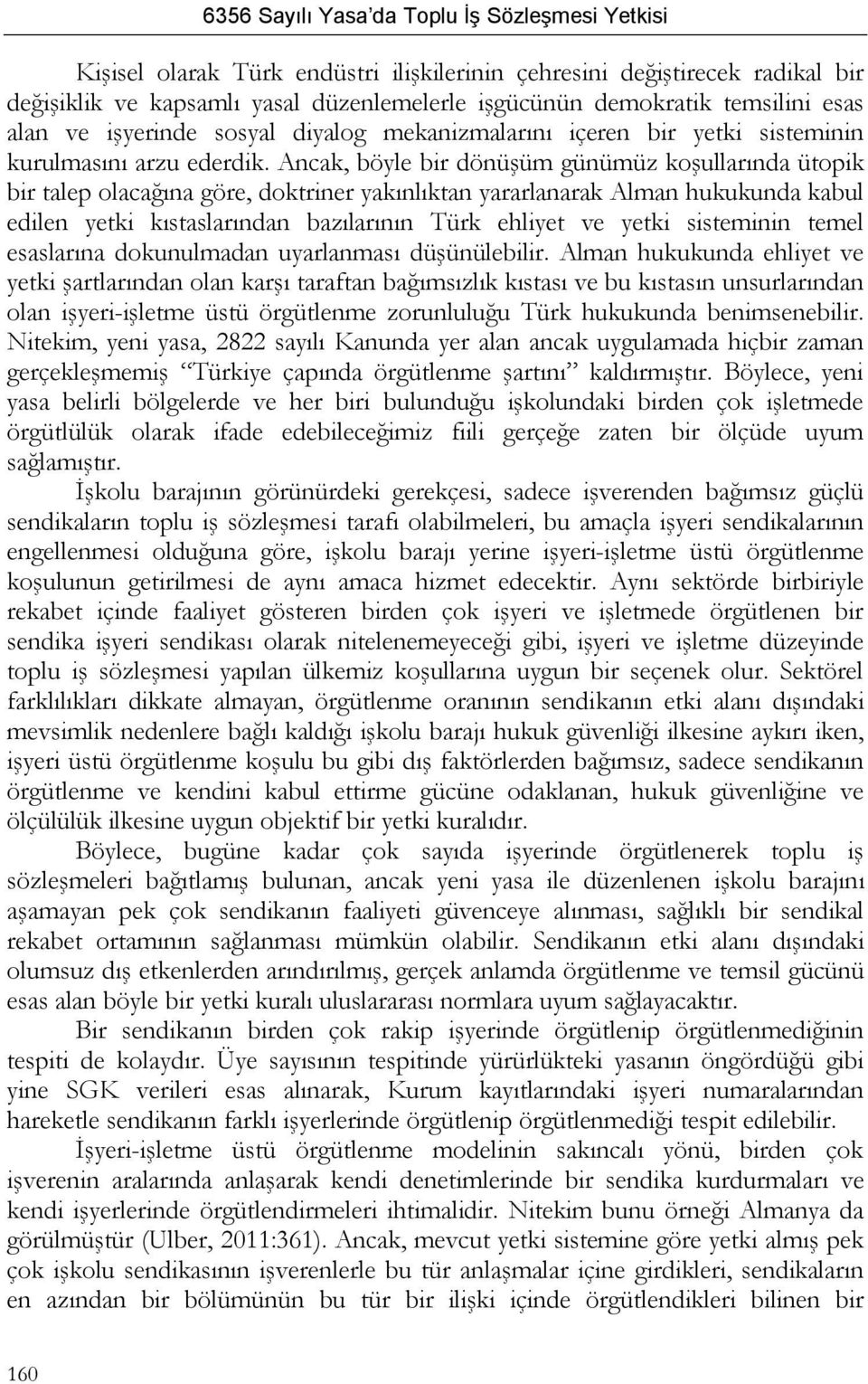 Ancak, böyle bir dönüşüm günümüz koşullarında ütopik bir talep olacağına göre, doktriner yakınlıktan yararlanarak Alman hukukunda kabul edilen yetki kıstaslarından bazılarının Türk ehliyet ve yetki