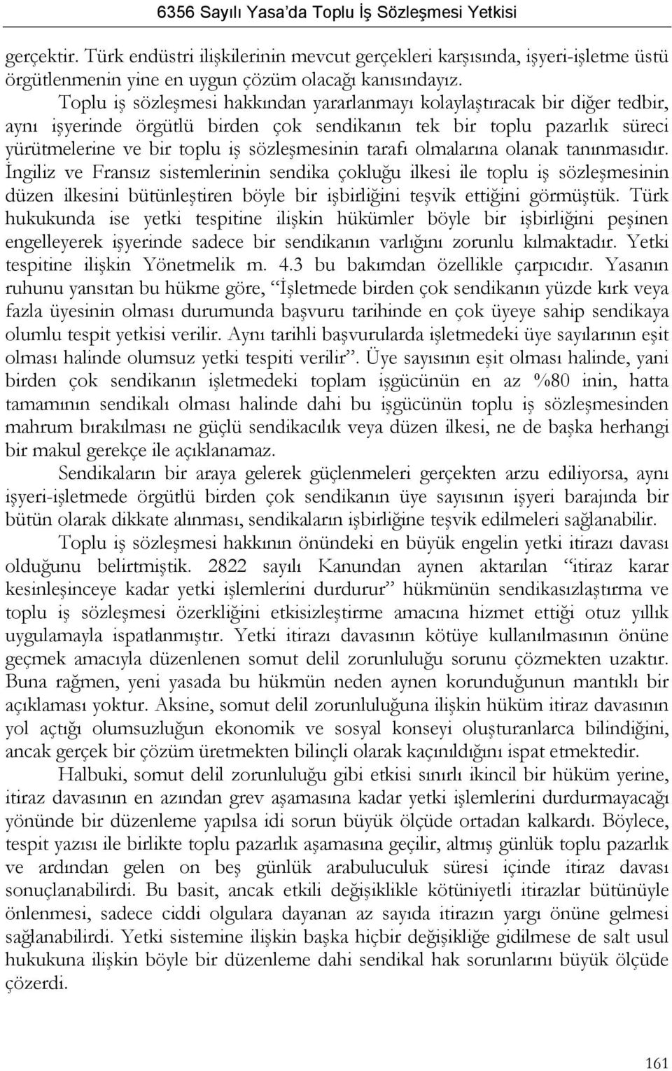 tarafı olmalarına olanak tanınmasıdır. İngiliz ve Fransız sistemlerinin sendika çokluğu ilkesi ile toplu iş sözleşmesinin düzen ilkesini bütünleştiren böyle bir işbirliğini teşvik ettiğini görmüştük.