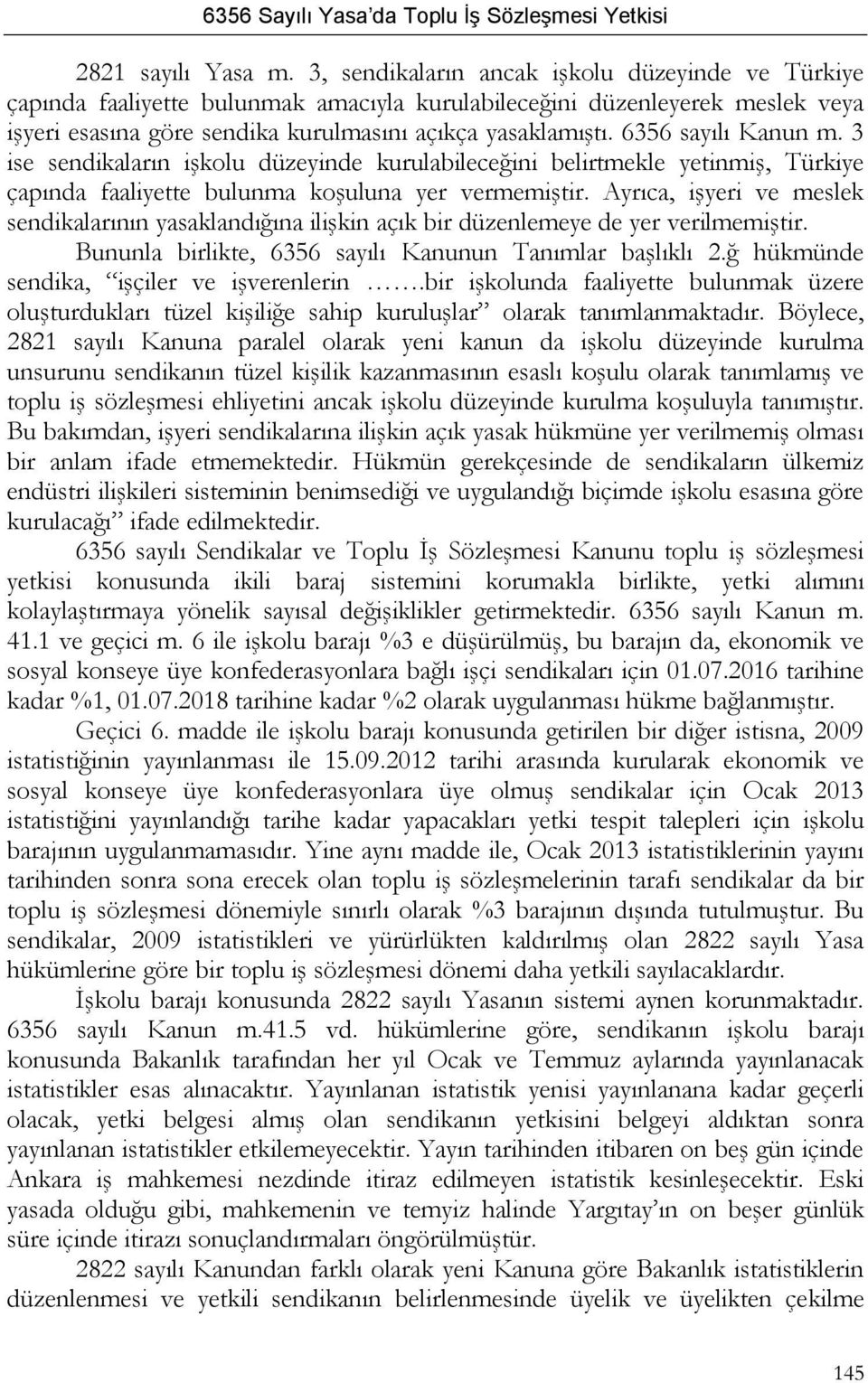 6356 sayılı Kanun m. 3 ise sendikaların işkolu düzeyinde kurulabileceğini belirtmekle yetinmiş, Türkiye çapında faaliyette bulunma koşuluna yer vermemiştir.