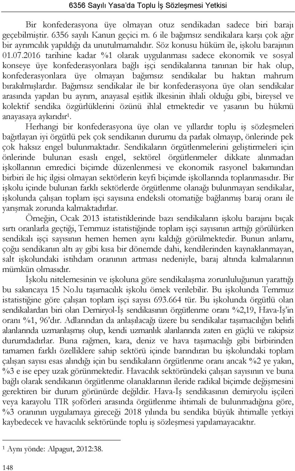 2016 tarihine kadar %1 olarak uygulanması sadece ekonomik ve sosyal konseye üye konfederasyonlara bağlı işçi sendikalarına tanınan bir hak olup, konfederasyonlara üye olmayan bağımsız sendikalar bu