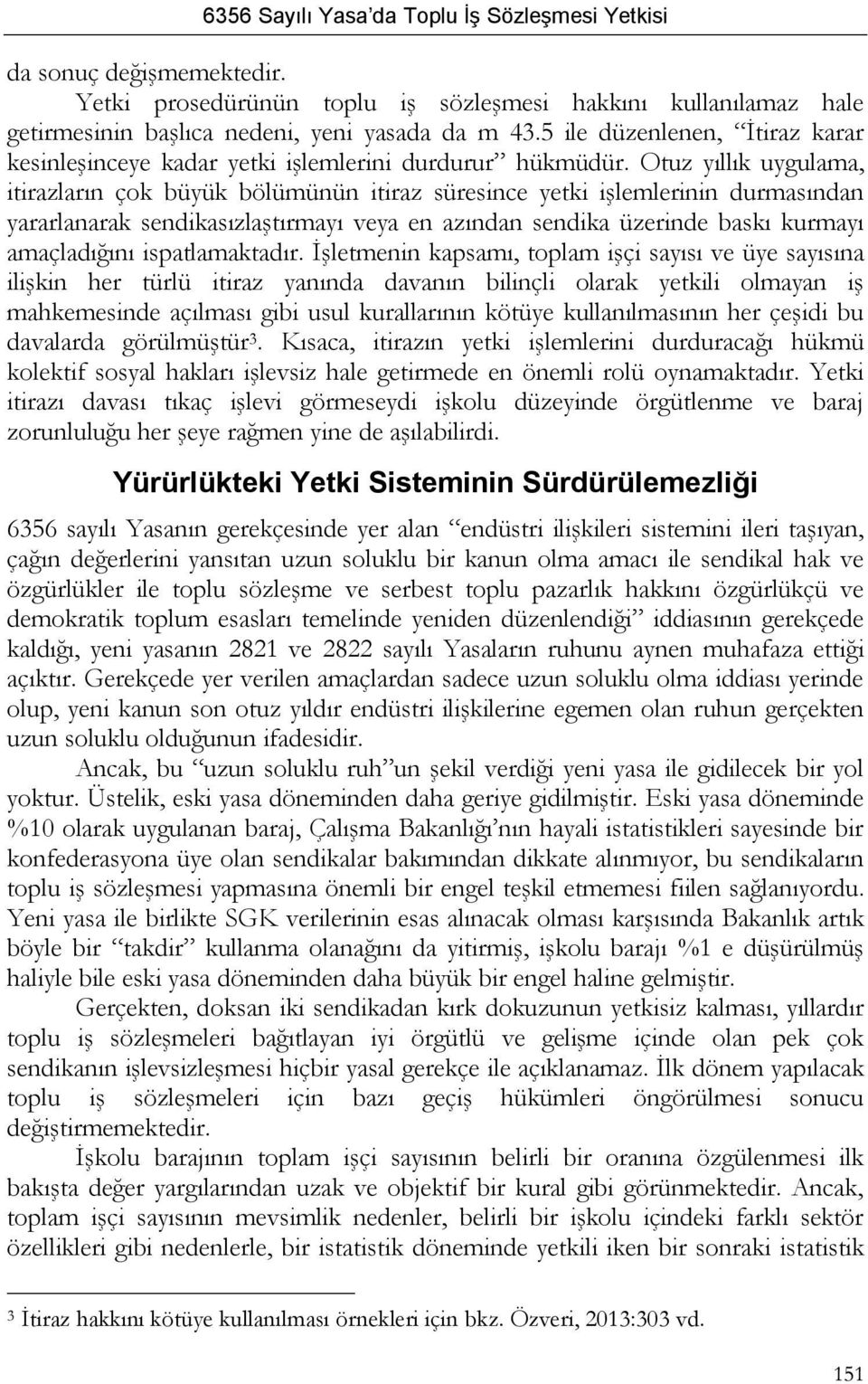 Otuz yıllık uygulama, itirazların çok büyük bölümünün itiraz süresince yetki işlemlerinin durmasından yararlanarak sendikasızlaştırmayı veya en azından sendika üzerinde baskı kurmayı amaçladığını