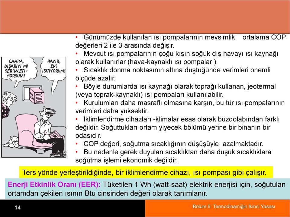 Böyle durumlarda ısı kaynağı olarak toprağı kullanan, jeotermal (veya toprak-kaynaklı) ısı pompaları kullanılabilir.