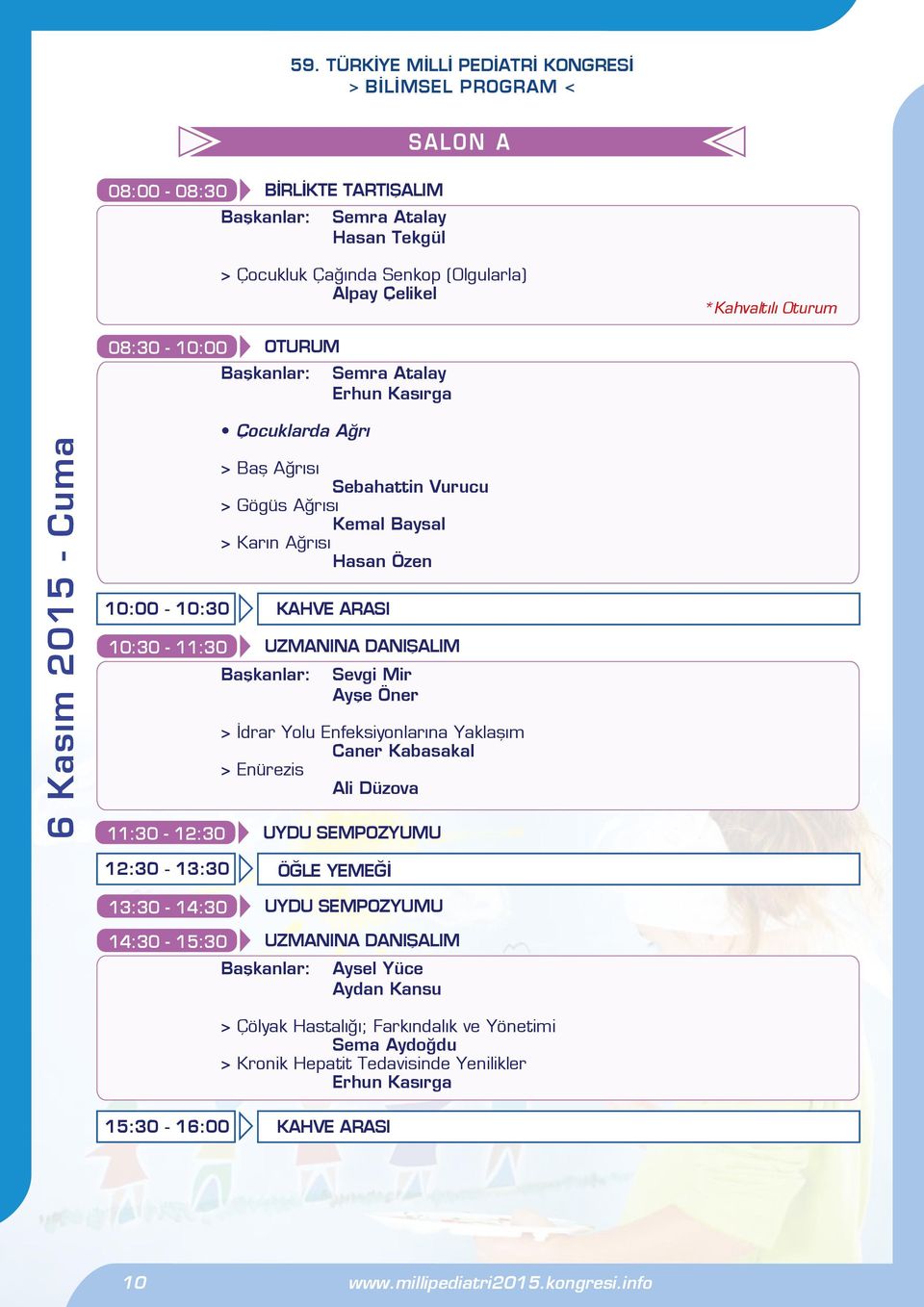 Öner 11:30-12:30 > İdrar Yolu Enfeksiyonlarına Yaklaşım Caner Kabasakal > Enürezis Ali Düzova UYDU SEMPOZYUMU 12:30-13:30 ÖĞLE YEMEĞİ 13:30-14:30 UYDU SEMPOZYUMU 14:30-15:30 Aysel