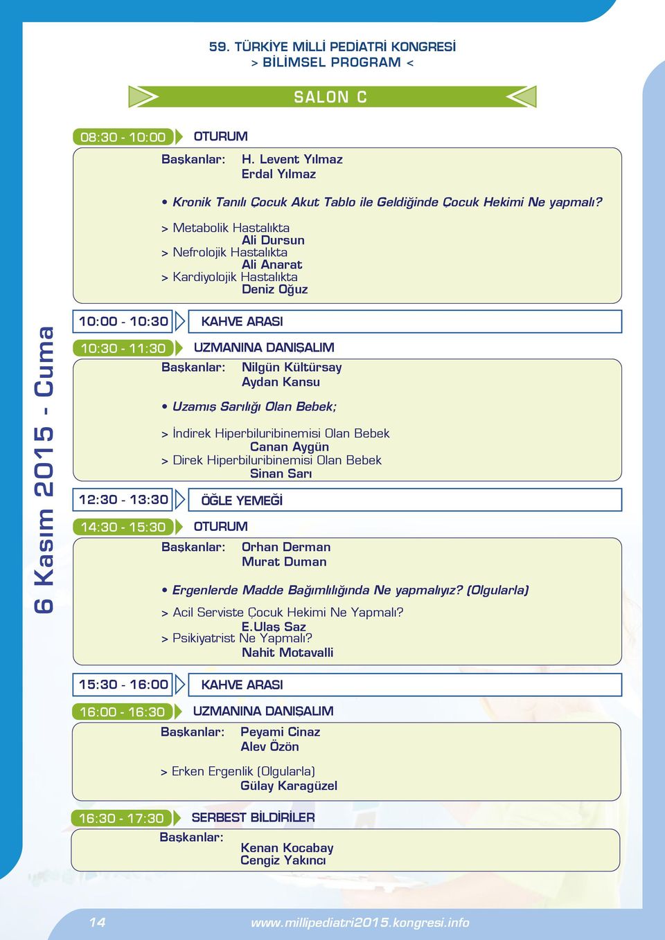 Sarılığı Olan Bebek; > İndirek Hiperbiluribinemisi Olan Bebek Canan Aygün > Direk Hiperbiluribinemisi Olan Bebek Sinan Sarı 12:30-13:30 ÖĞLE YEMEĞİ 14:30-15:30 OTURUM Orhan Derman Murat Duman