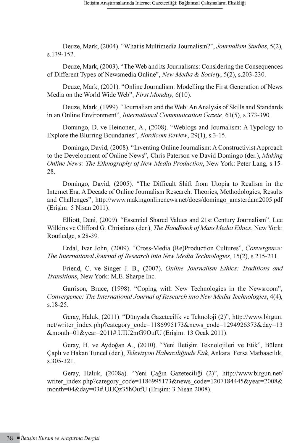 Online Journalism: Modelling the First Generation of News Media on the World Wide Web, First Monday, 6(10). Deuze, Mark, (1999).