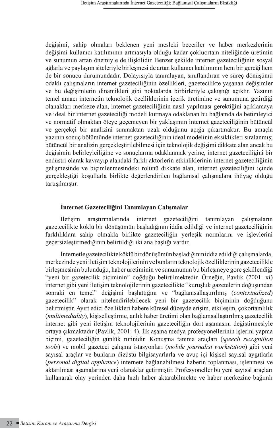 Benzer şekilde internet gazeteciliğinin sosyal ağlarla ve paylaşım siteleriyle birleşmesi de artan kullanıcı katılımının hem bir gereği hem de bir sonucu durumundadır.