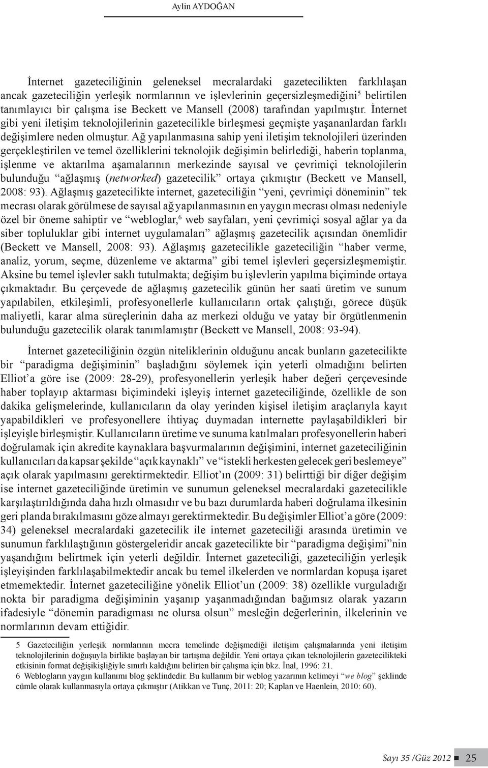 Ağ yapılanmasına sahip yeni iletişim teknolojileri üzerinden gerçekleştirilen ve temel özelliklerini teknolojik değişimin belirlediği, haberin toplanma, işlenme ve aktarılma aşamalarının merkezinde