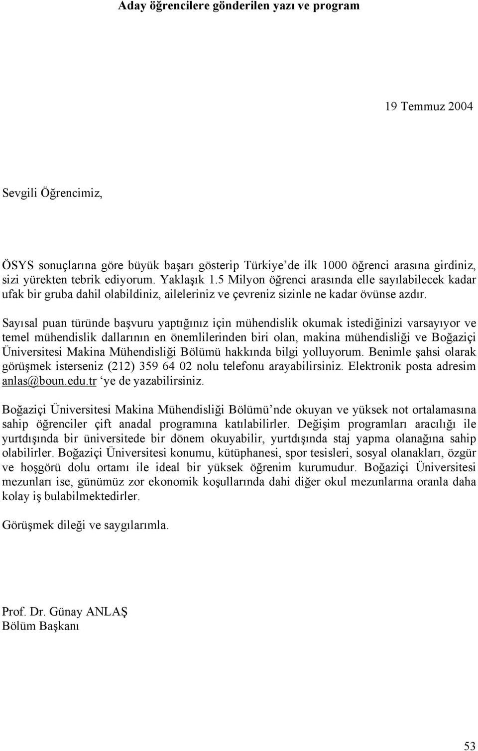 Sayısal puan türünde başvuru yaptığınız için mühendislik okumak istediğinizi varsayıyor ve temel mühendislik dallarının en önemlilerinden biri olan, makina mühendisliği ve Boğaziçi Üniversitesi