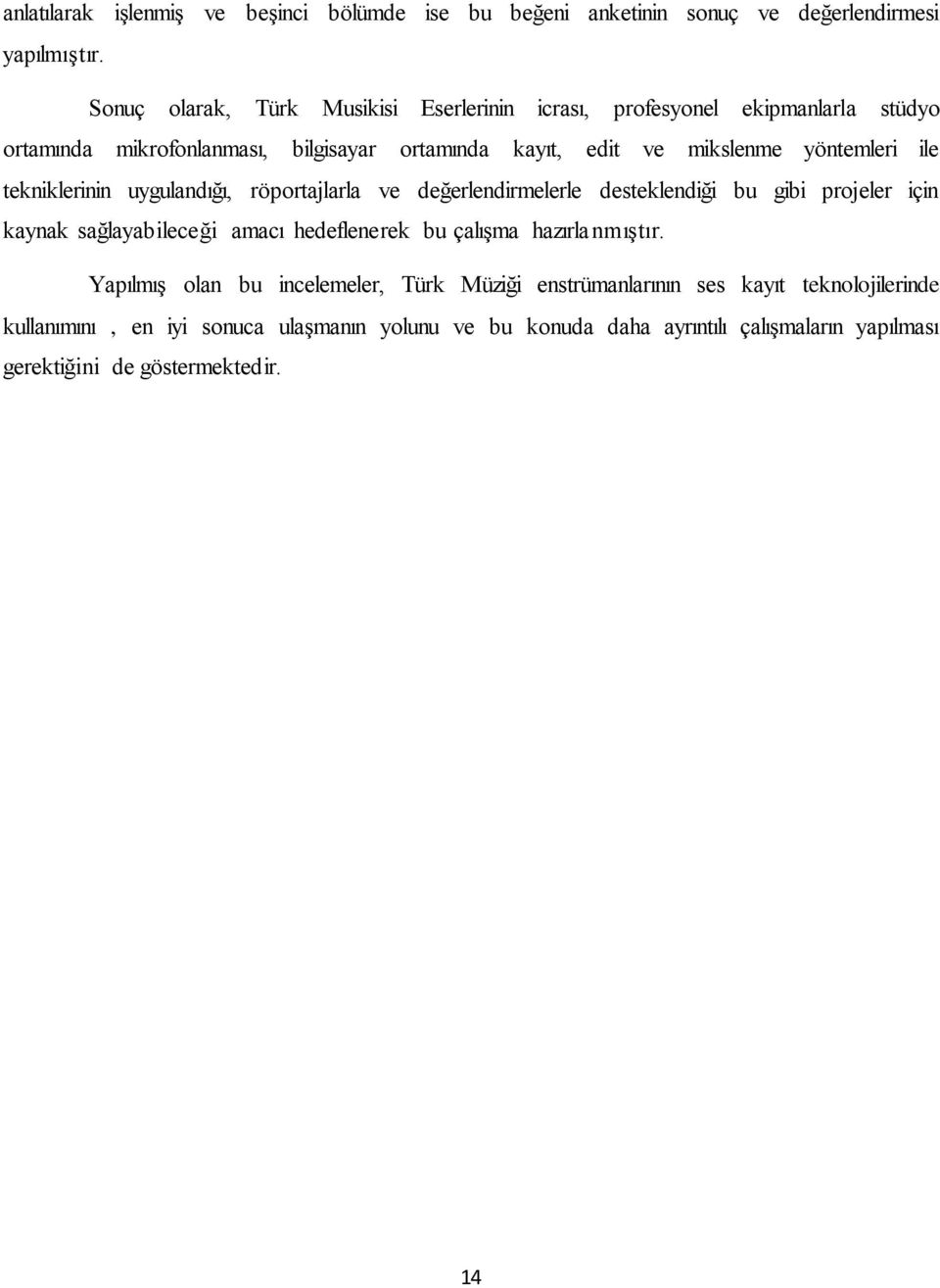 yöntemleri ile tekniklerinin uygulandığı, röportajlarla ve değerlendirmelerle desteklendiği bu gibi projeler için kaynak sağlayabileceği amacı hedeflenerek bu