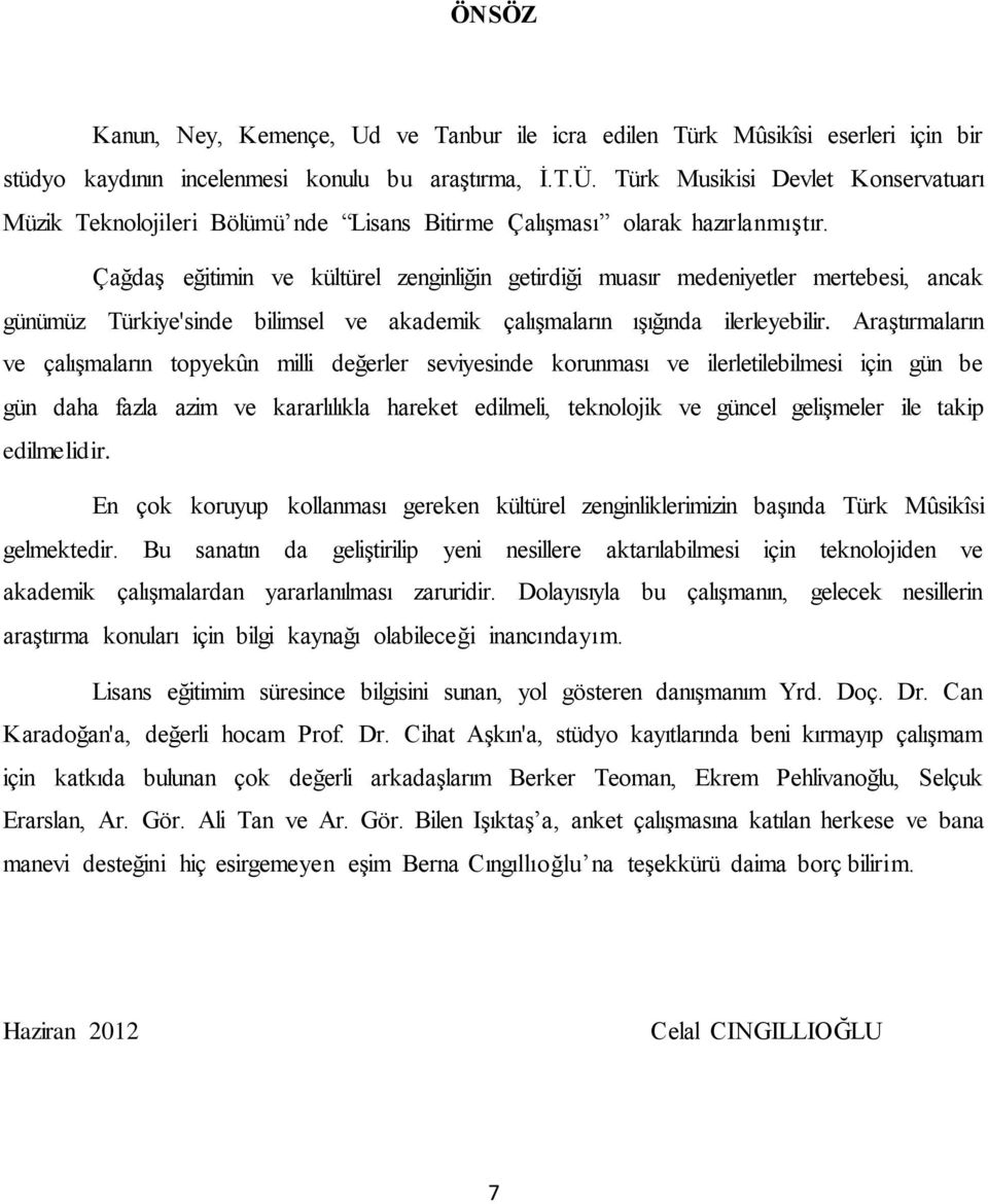 ÇağdaĢ eğitimin ve kültürel zenginliğin getirdiği muasır medeniyetler mertebesi, ancak günümüz Türkiye'sinde bilimsel ve akademik çalıģmaların ıģığında ilerleyebilir.