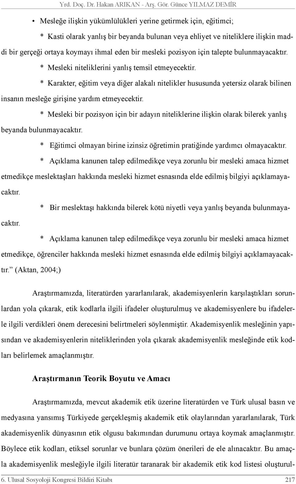 eden bir mesleki pozisyon için talepte bulunmayacaktır. * Mesleki niteliklerini yanlış temsil etmeyecektir.