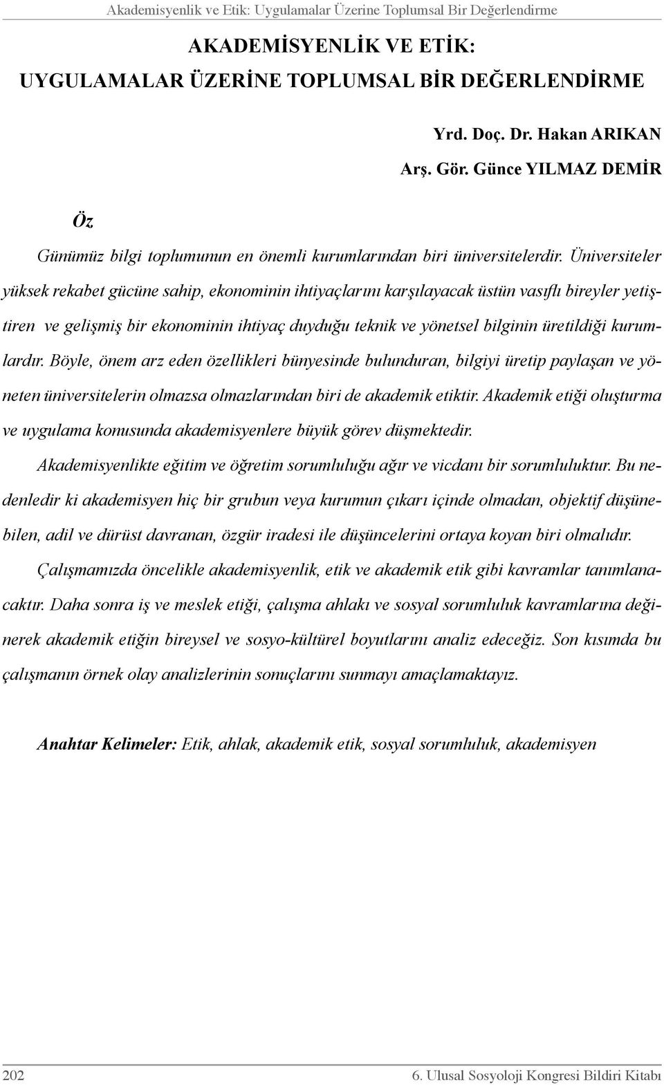 Üniversiteler yüksek rekabet gücüne sahip, ekonominin ihtiyaçlarını karşılayacak üstün vasıflı bireyler yetiştiren ve gelişmiş bir ekonominin ihtiyaç duyduğu teknik ve yönetsel bilginin üretildiği