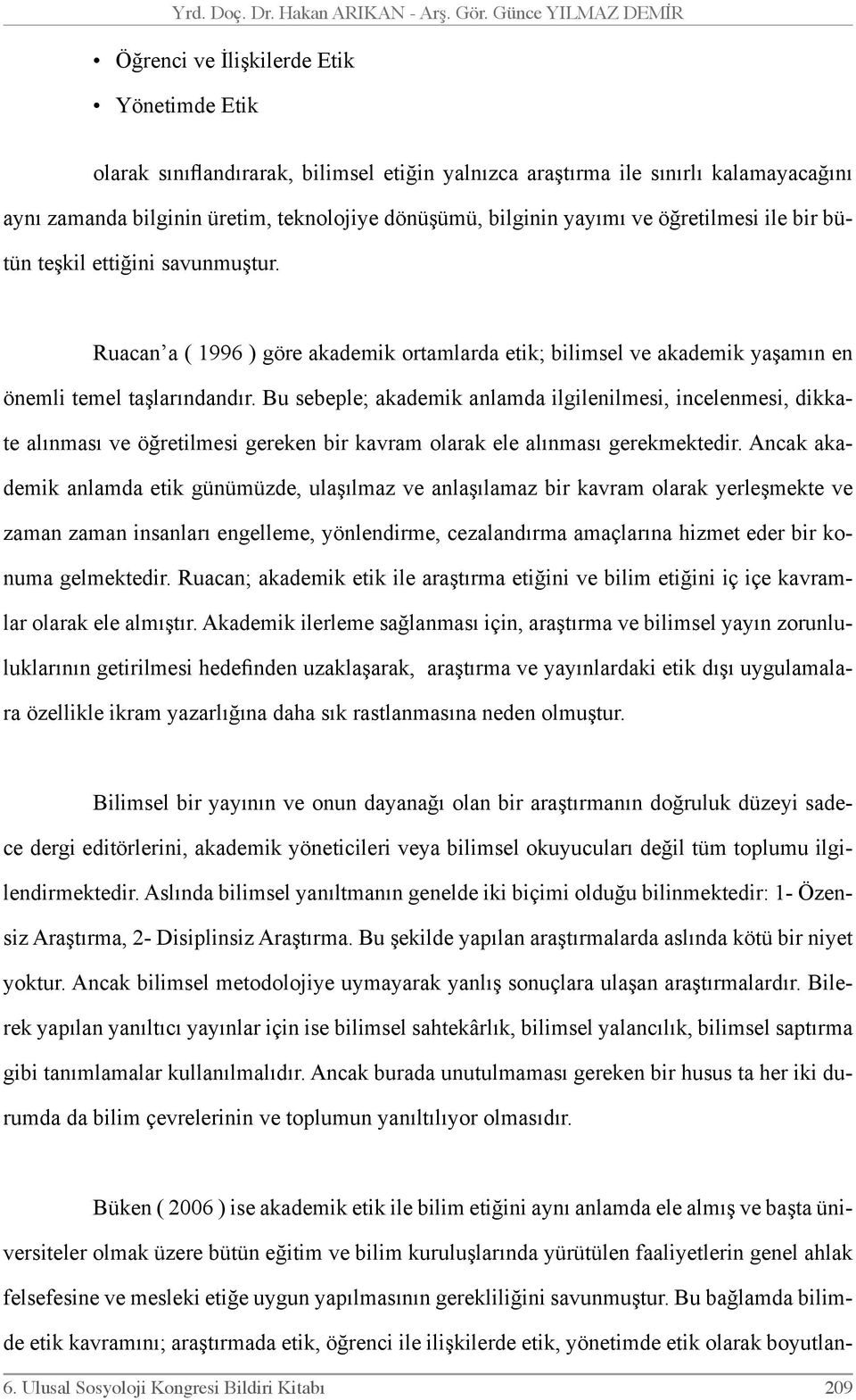 bilginin yayımı ve öğretilmesi ile bir bütün teşkil ettiğini savunmuştur. Ruacan a ( 1996 ) göre akademik ortamlarda etik; bilimsel ve akademik yaşamın en önemli temel taşlarındandır.