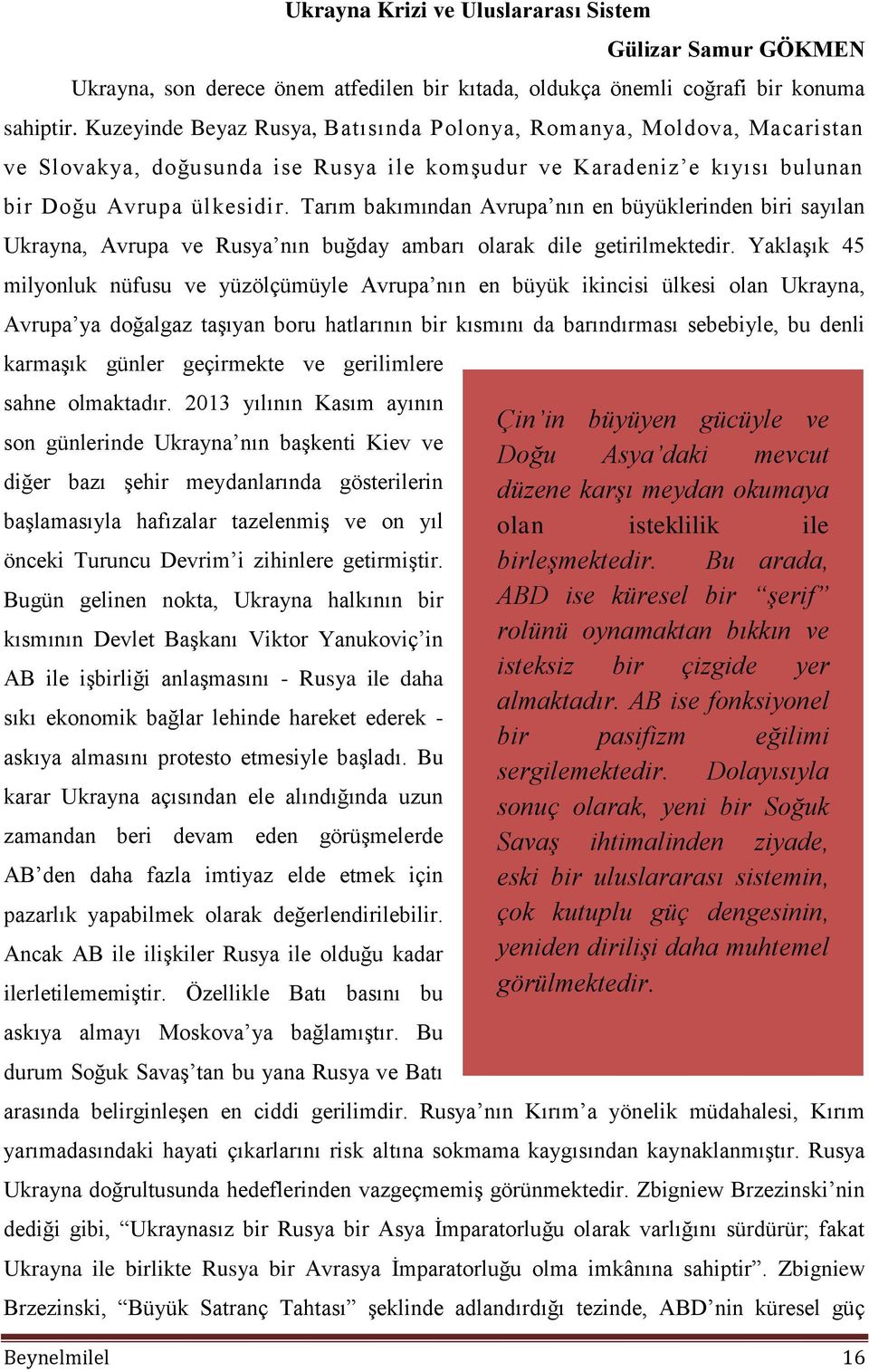 Tarım bakımından Avrupa nın en büyüklerinden biri sayılan Ukrayna, Avrupa ve Rusya nın buğday ambarı olarak dile getirilmektedir.