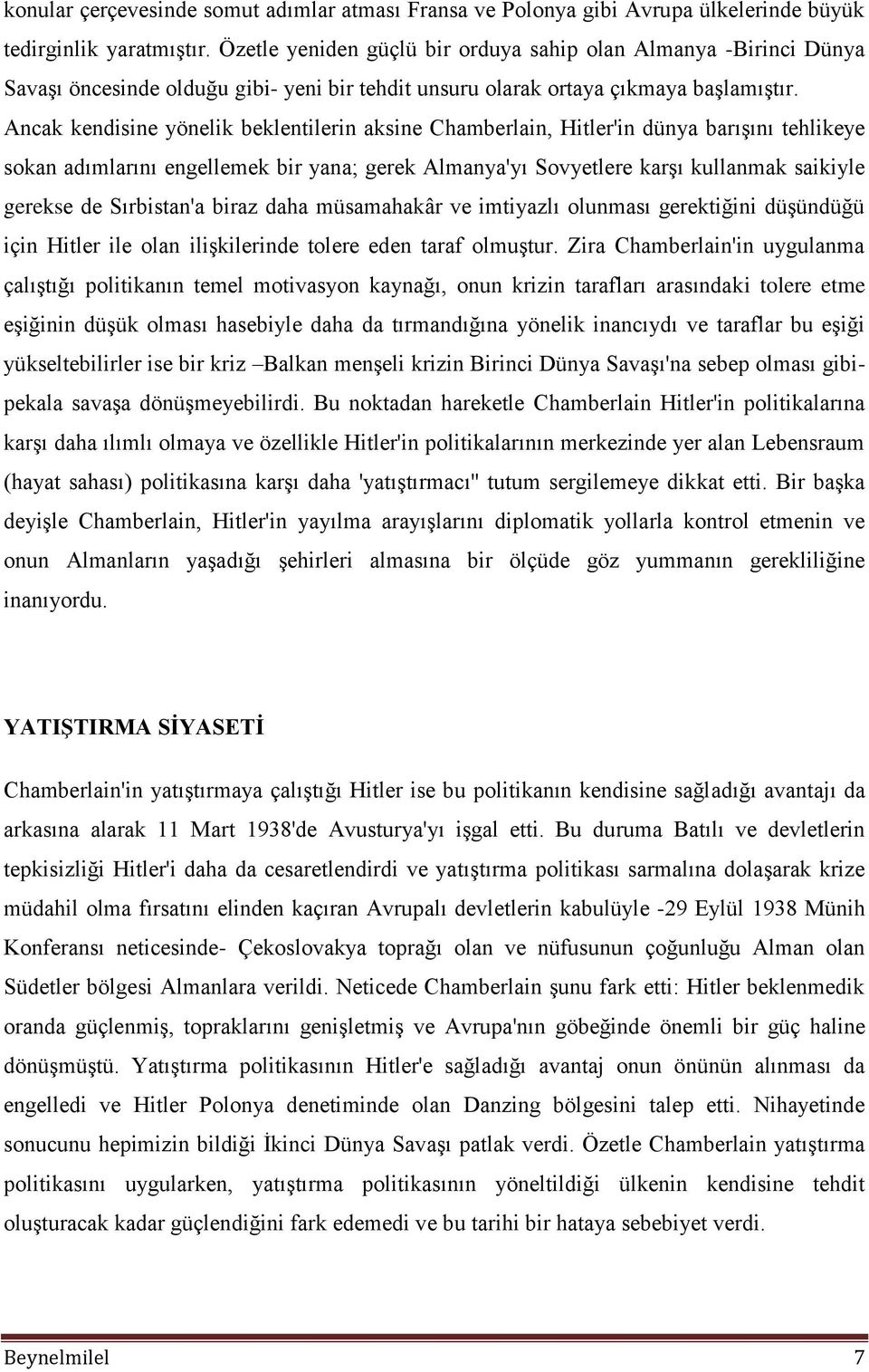 Ancak kendisine yönelik beklentilerin aksine Chamberlain, Hitler'in dünya barışını tehlikeye sokan adımlarını engellemek bir yana; gerek Almanya'yı Sovyetlere karşı kullanmak saikiyle gerekse de