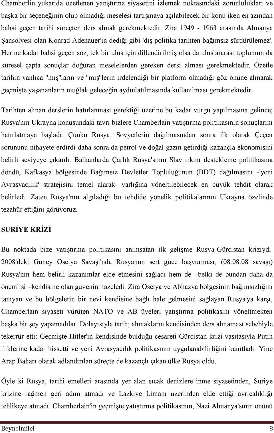 Her ne kadar bahsi geçen söz, tek bir ulus için dillendirilmiş olsa da uluslararası toplumun da küresel çapta sonuçlar doğuran meselelerden gereken dersi alması gerekmektedir.