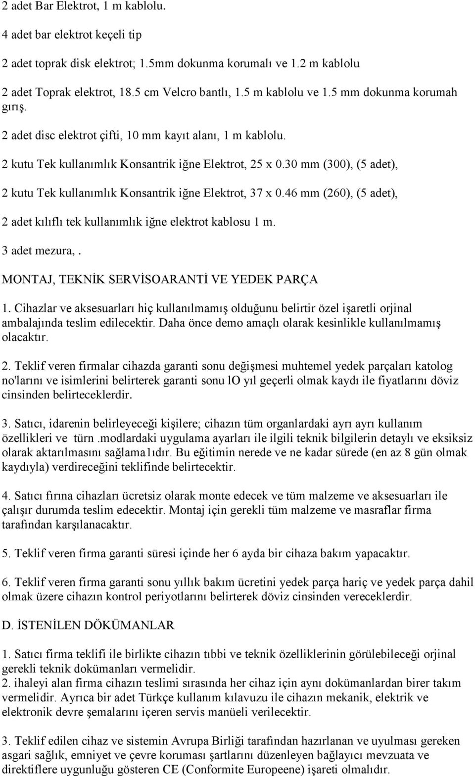 30 mm (300), (5 adet), 2 kutu Tek kullanımlık Konsantrik iğne Elektrot, 37 x 0.46 mm (260), (5 adet), 2 adet kılıflı tek kullanımlık iğne elektrot kablosu 1 m. 3 adet mezura,.