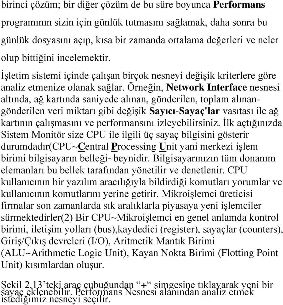 Örneğin, Network Interface nesnesi altında, ağ kartında saniyede alınan, gönderilen, toplam alınangönderilen veri miktarı gibi değişik Sayıcı-Sayaç'lar vasıtası ile ağ kartının çalışmasını ve