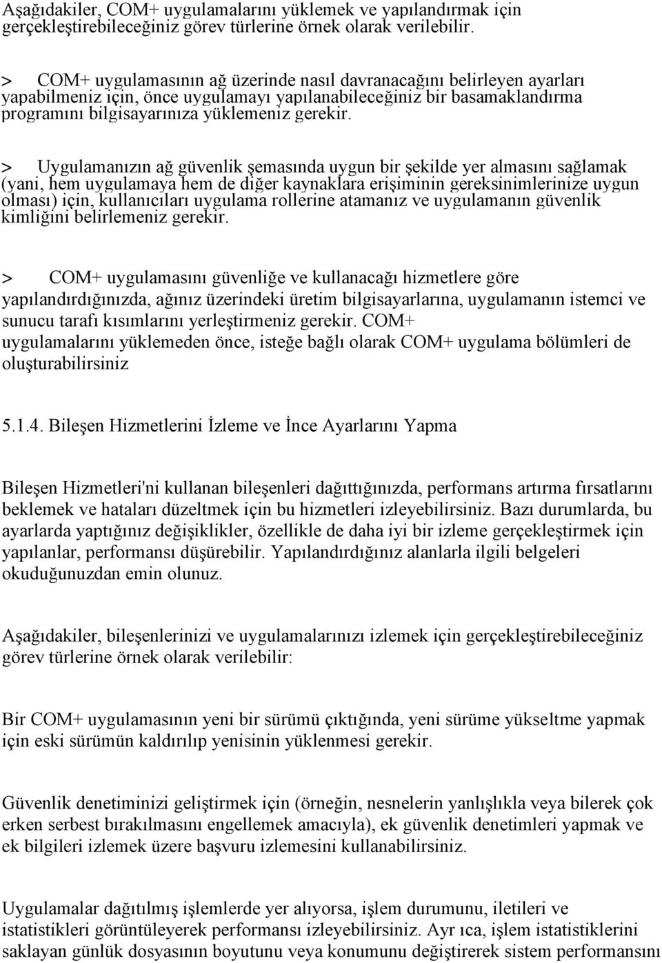 > Uygulamanızın ağ güvenlik şemasında uygun bir şekilde yer almasını sağlamak (yani, hem uygulamaya hem de diğer kaynaklara erişiminin gereksinimlerinize uygun olması) için, kullanıcıları uygulama