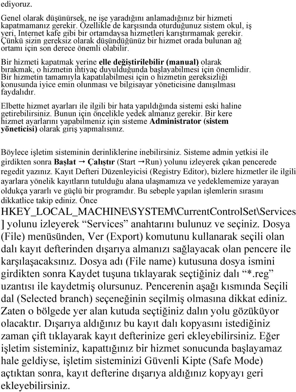 Çünkü sizin gereksiz olarak düşündüğünüz bir hizmet orada bulunan ağ ortamı için son derece önemli olabilir.