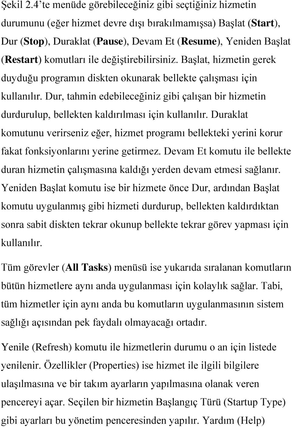 komutları ile değiştirebilirsiniz. Başlat, hizmetin gerek duyduğu programın diskten okunarak bellekte çalışması için kullanılır.