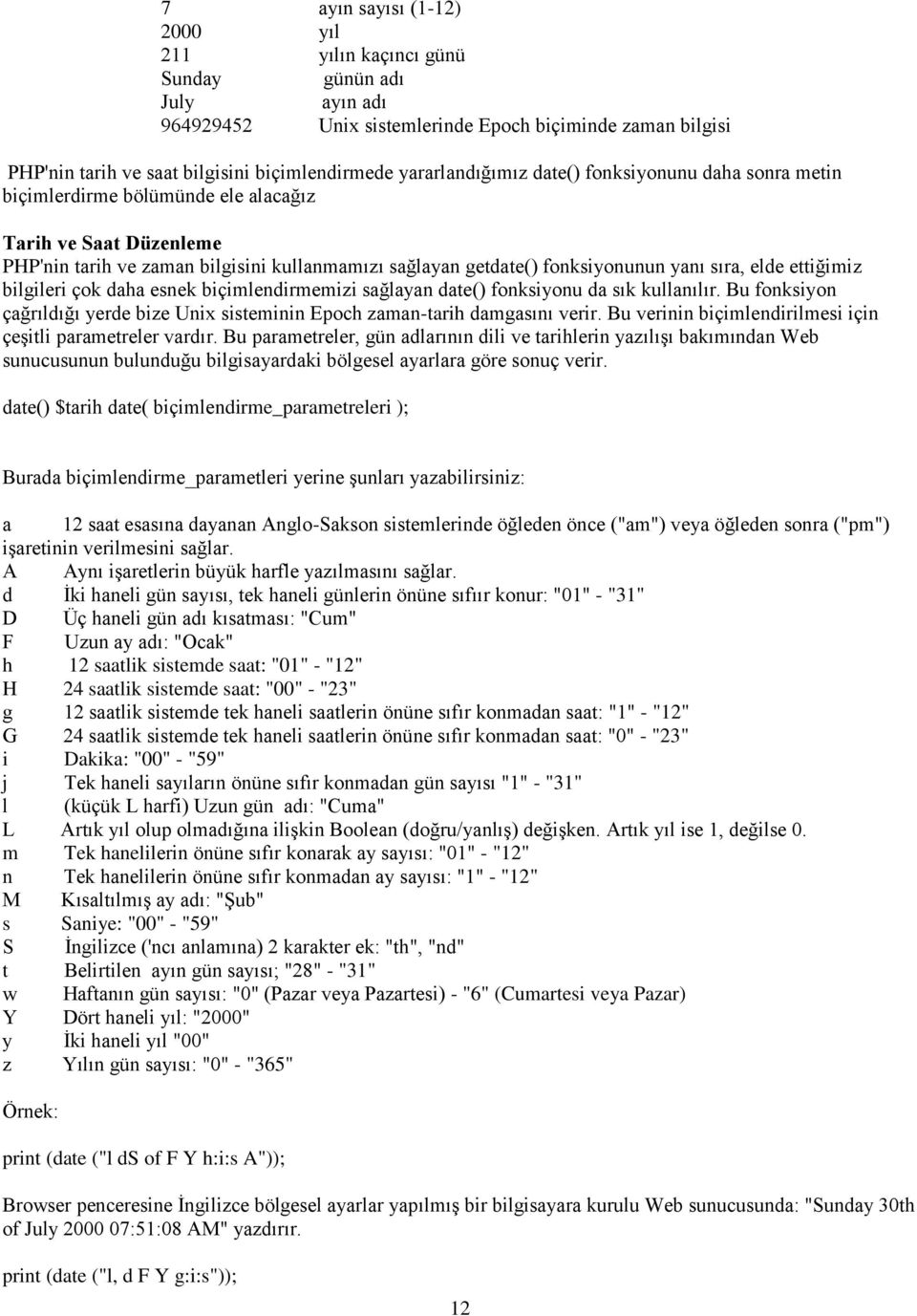 sıra, elde ettiğimiz bilgileri çok daha esnek biçimlendirmemizi sağlayan date() fonksiyonu da sık kullanılır. Bu fonksiyon çağrıldığı yerde bize Unix sisteminin Epoch zaman-tarih damgasını verir.