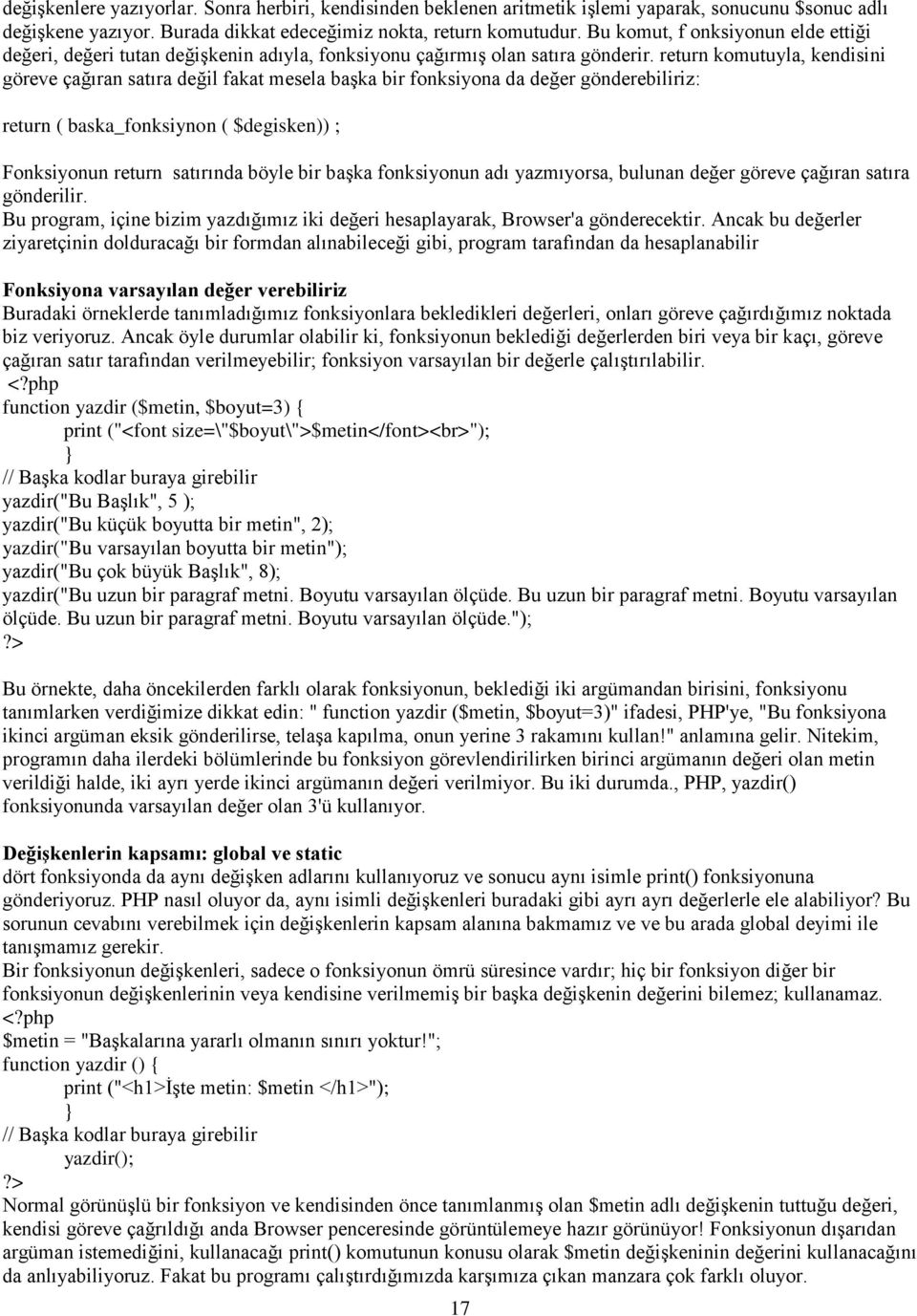 return komutuyla, kendisini göreve çağıran satıra değil fakat mesela başka bir fonksiyona da değer gönderebiliriz: return ( baska_fonksiynon ( $degisken)) ; Fonksiyonun return satırında böyle bir